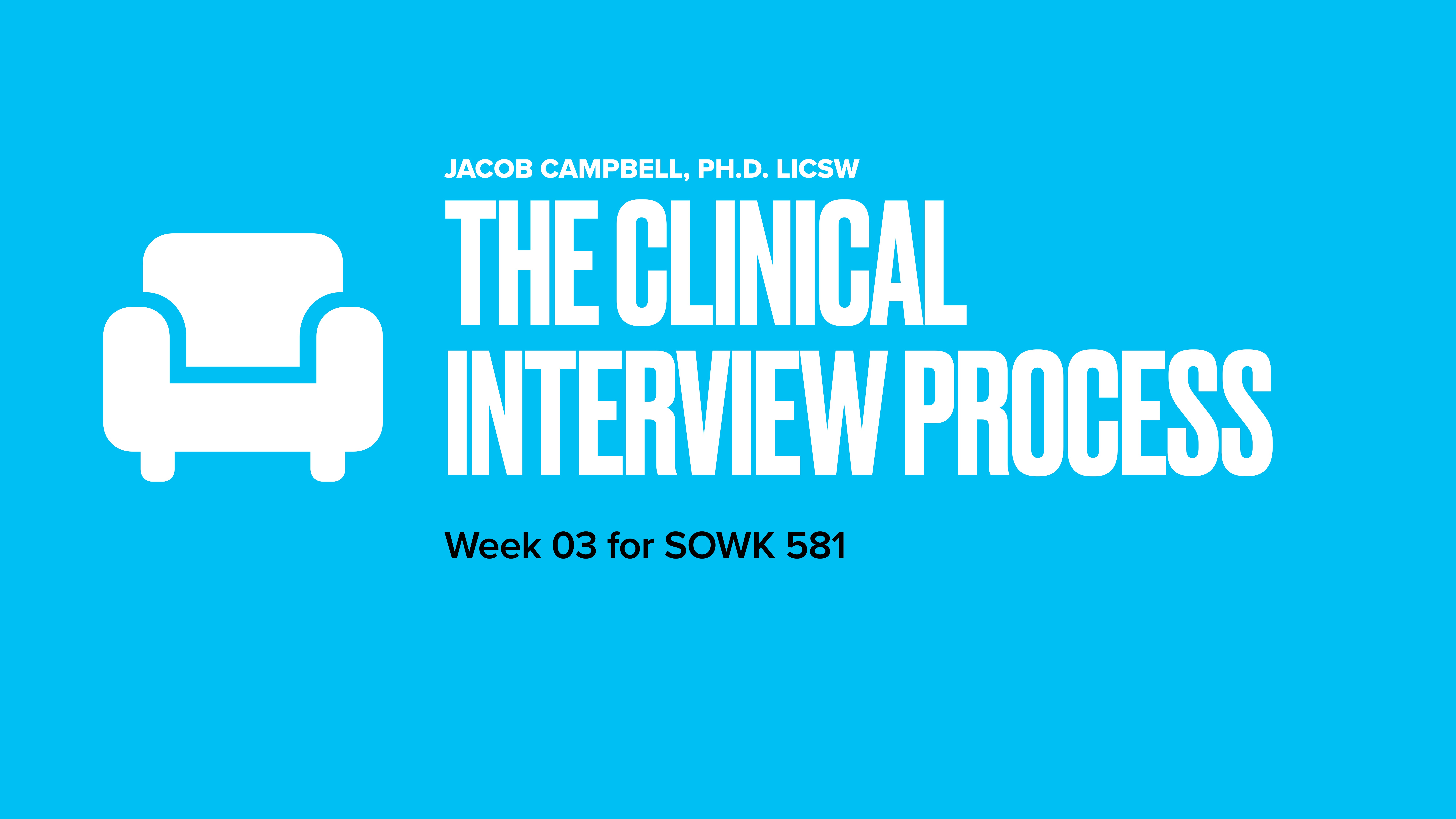 Slide with a white armchair icon and bold text: 'The Clinical Interview Process' by Jacob Campbell, Ph.D. LICSW. Context: Blue background, course 'Week 03 for SOWK 581.'