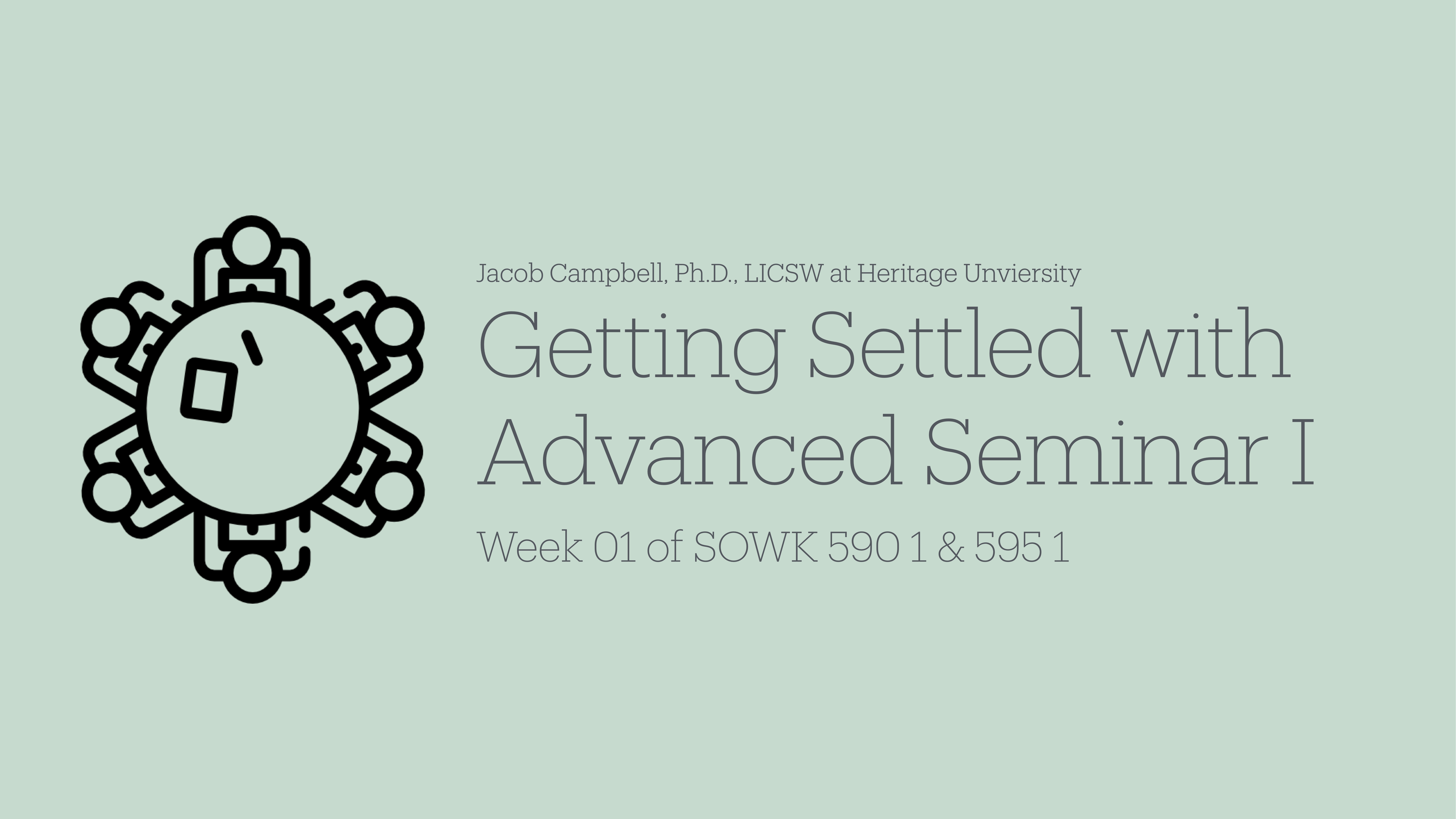 A circular abstract symbol is shown on the left. Text on the right reads: 'Jacob Campbell, Ph.D., LICSW at Heritage University. Getting Settled with Advanced Seminar I. Week 01 of SOWK 590 1 & 595 1.' The background is light green.