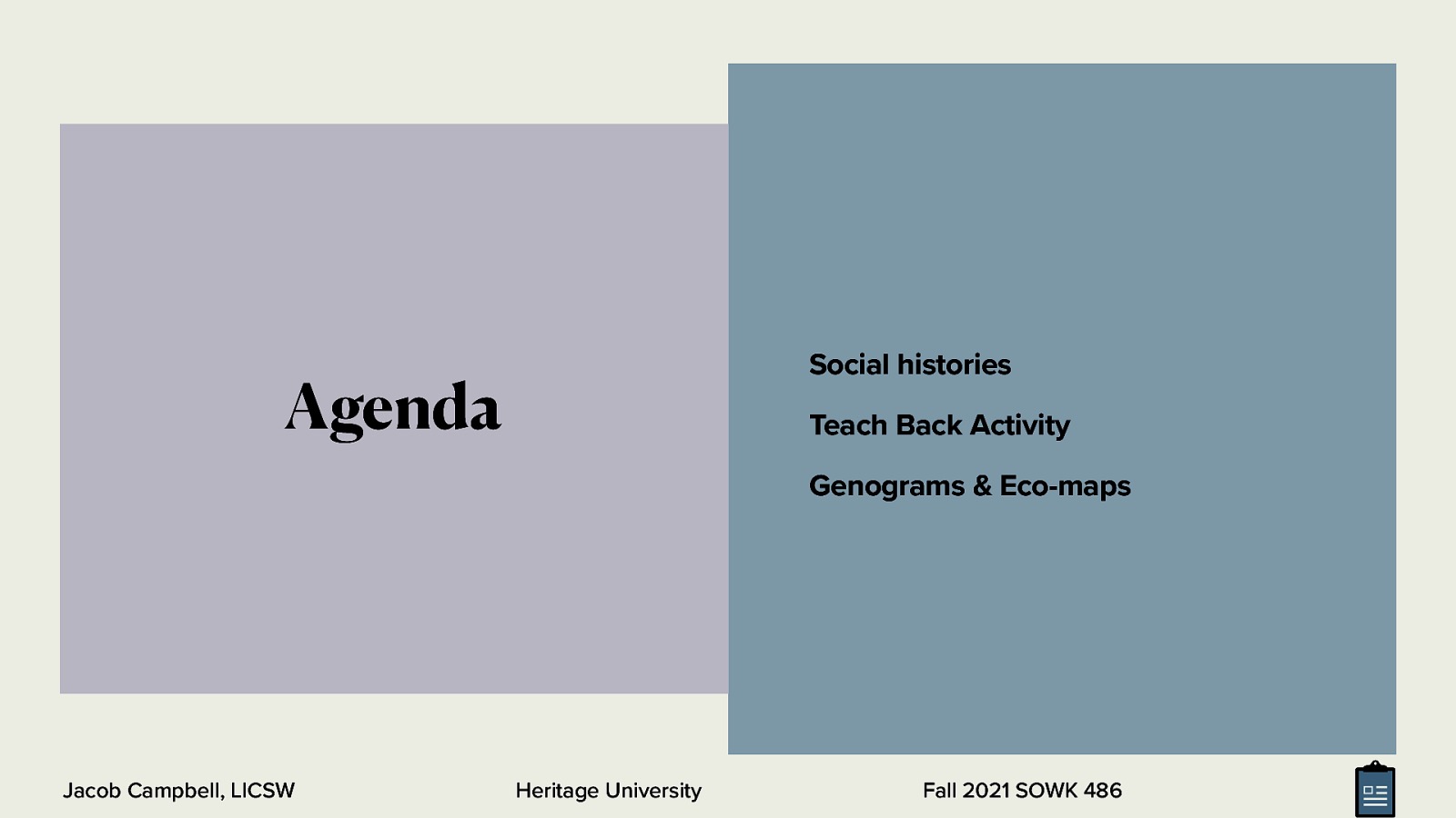 Social histories Agenda Teach Back Activity Genograms & Eco-maps Jacob Campbell, LICSW Heritage University Fall 2021 SOWK 486
