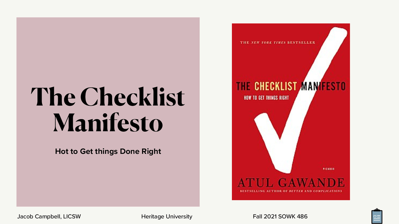 The Checklist Manifesto Hot to Get things Done Right Jacob Campbell, LICSW Heritage University Fall 2021 SOWK 486
