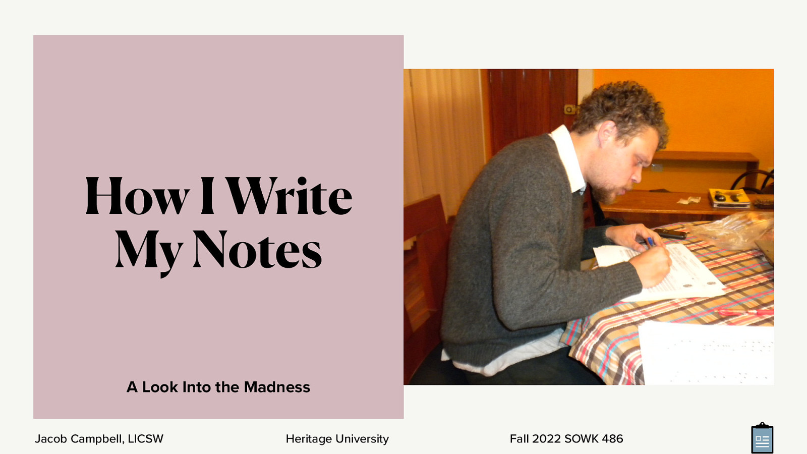 How I Write My Notes A Look Into the Madness Jacob Campbell, LICSW Heritage University Fall 2022 SOWK 486
