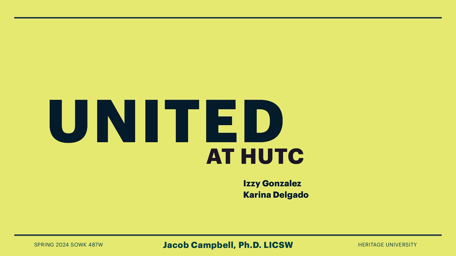 UNITED AT HUTC Izzy Gonzalez Karina Delgado SPRING 2024 SOWK 487W Jacob Campbell, Ph.D. LICSW HERITAGE UNIVERSITY
