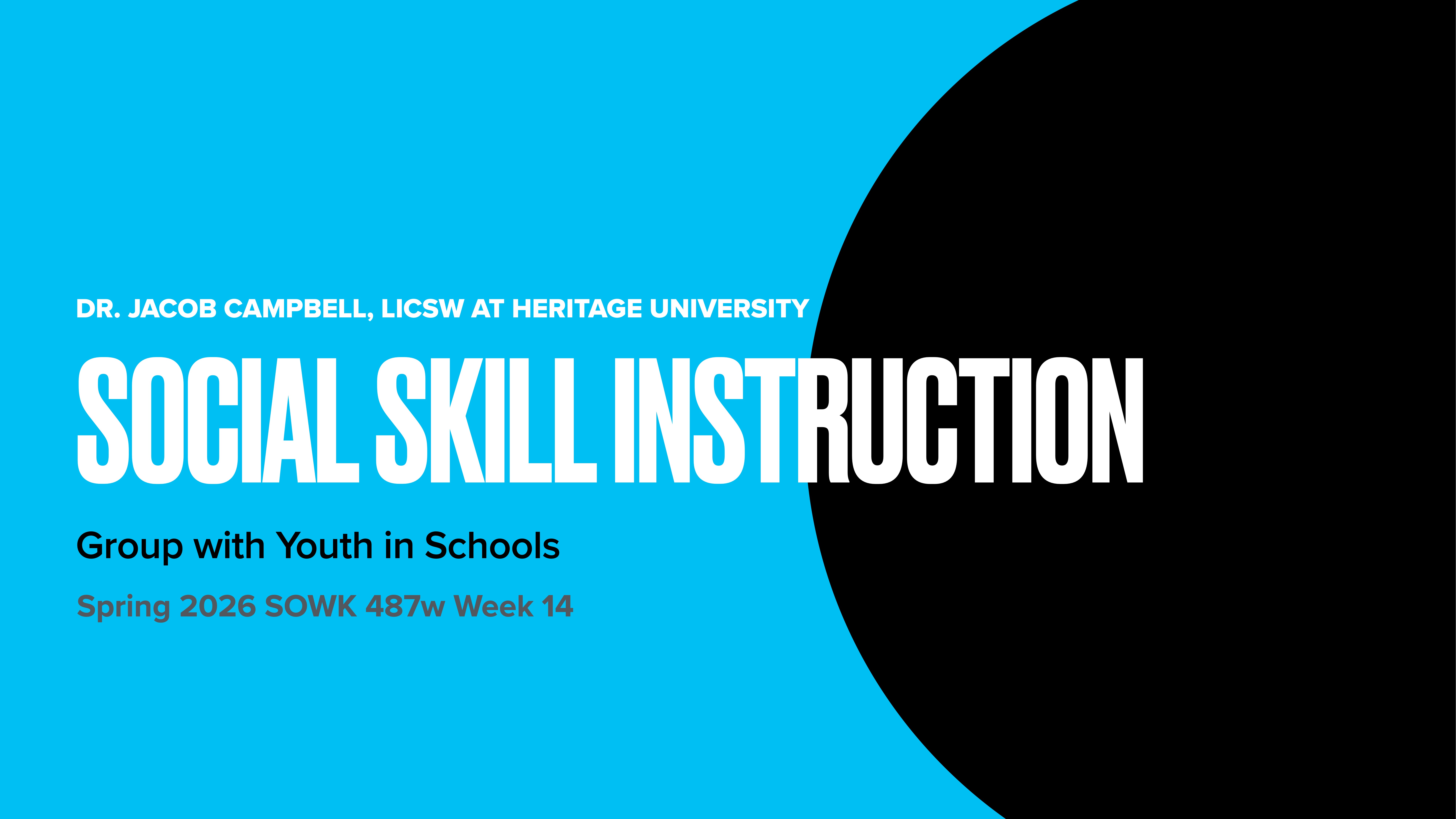 The image is a presentation slide with blue and black colors. It features text: 'DR. JACOB CAMPBELL, LICSW AT HERITAGE UNIVERSITY,' 'SOCIAL SKILL INSTRUCTION,' and 'Group with Youth in Schools, Spring 2026 SOWK 487w Week 14.'