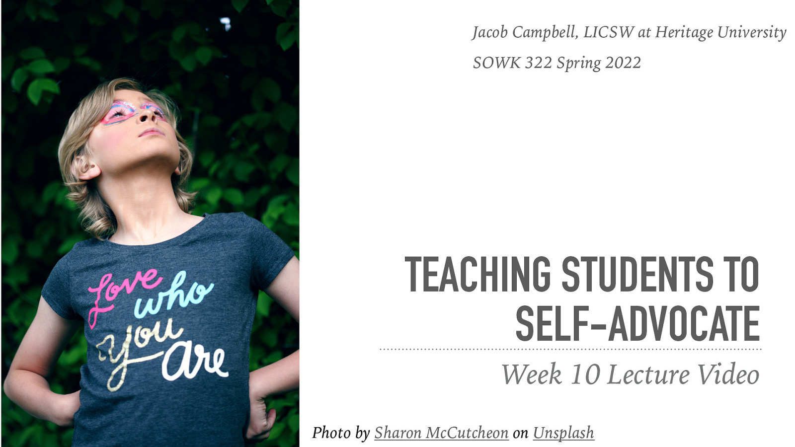 Jacob Campbell, LICSW at Heritage University SOWK 322 Spring 2022 TEACHING STUDENTS TO SELF-ADVOCATE Week 10 Lecture Video Photo by Sharon McCutcheon on Unsplash