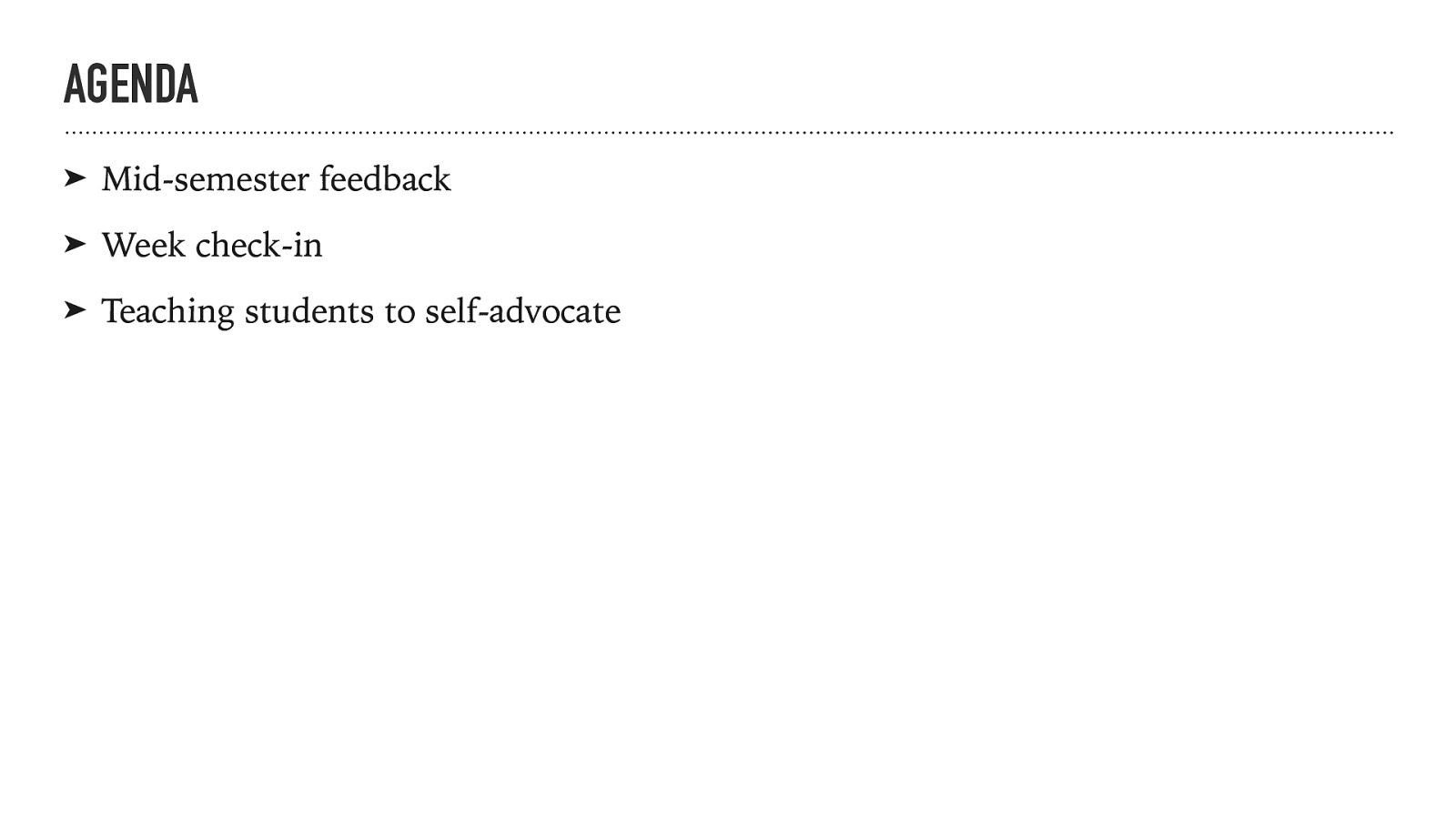 AGENDA ➤ Mid-semester feedback ➤ Week check-in ➤ Teaching students to self-advocate
