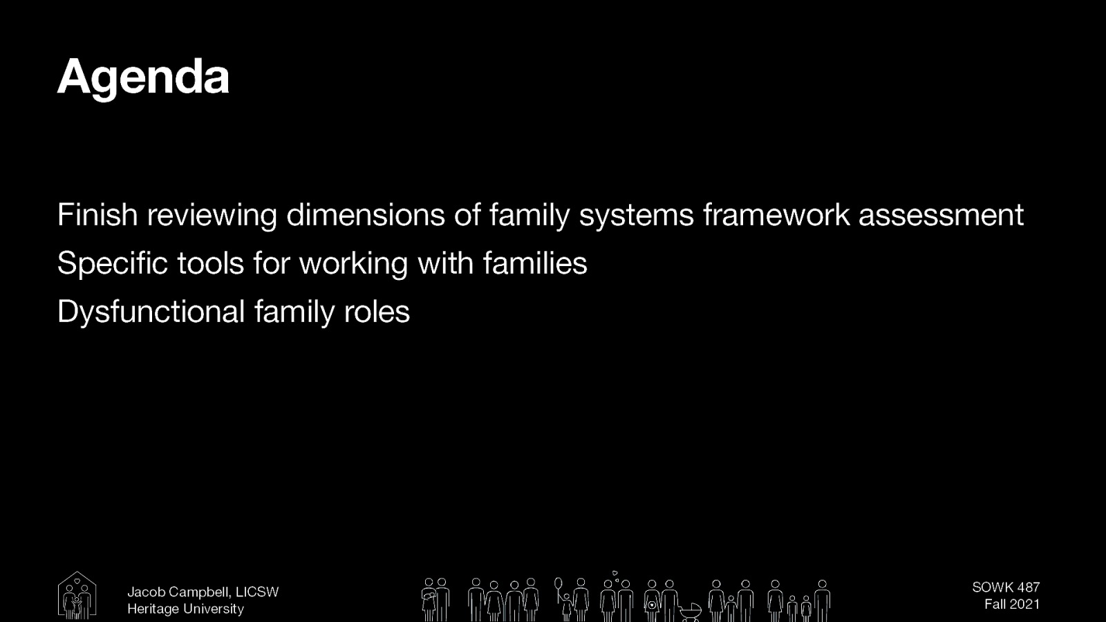  Finish reviewing dimensions of family systems framework assessment Specific tools for working with families Dysfunctional family roles 
