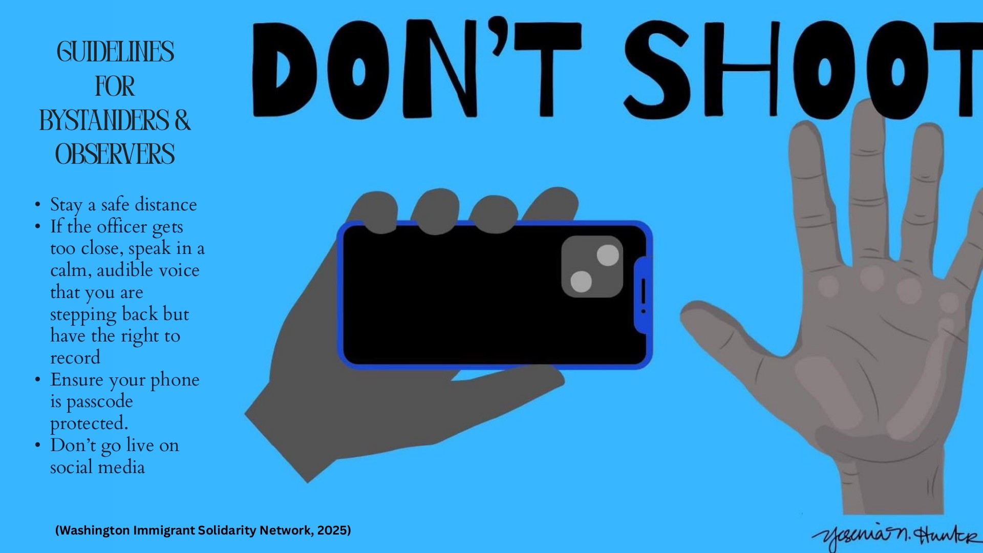 Guidelines for Bystanders & Observers: stay a safe distance, say calmly you are stepping back but have the right to record, passcode-protect your phone, and don't go live. Artwork of a hand filming with a phone beside a raised hand and 'Don't Shoot', by Yesenia N. Hunter.