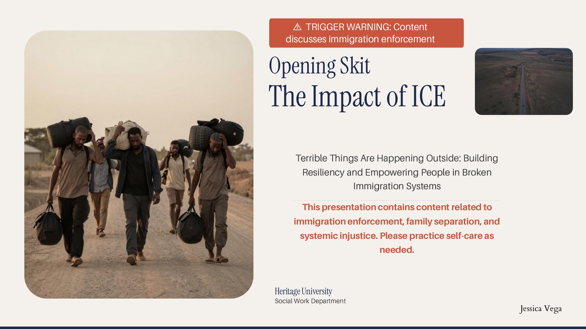 Opening Skit, The Impact of ICE: a group of men carrying bags walk down a dirt road. A trigger warning says the presentation covers immigration enforcement, family separation, and systemic injustice; please practice self-care. Presenter Jessica Vega.