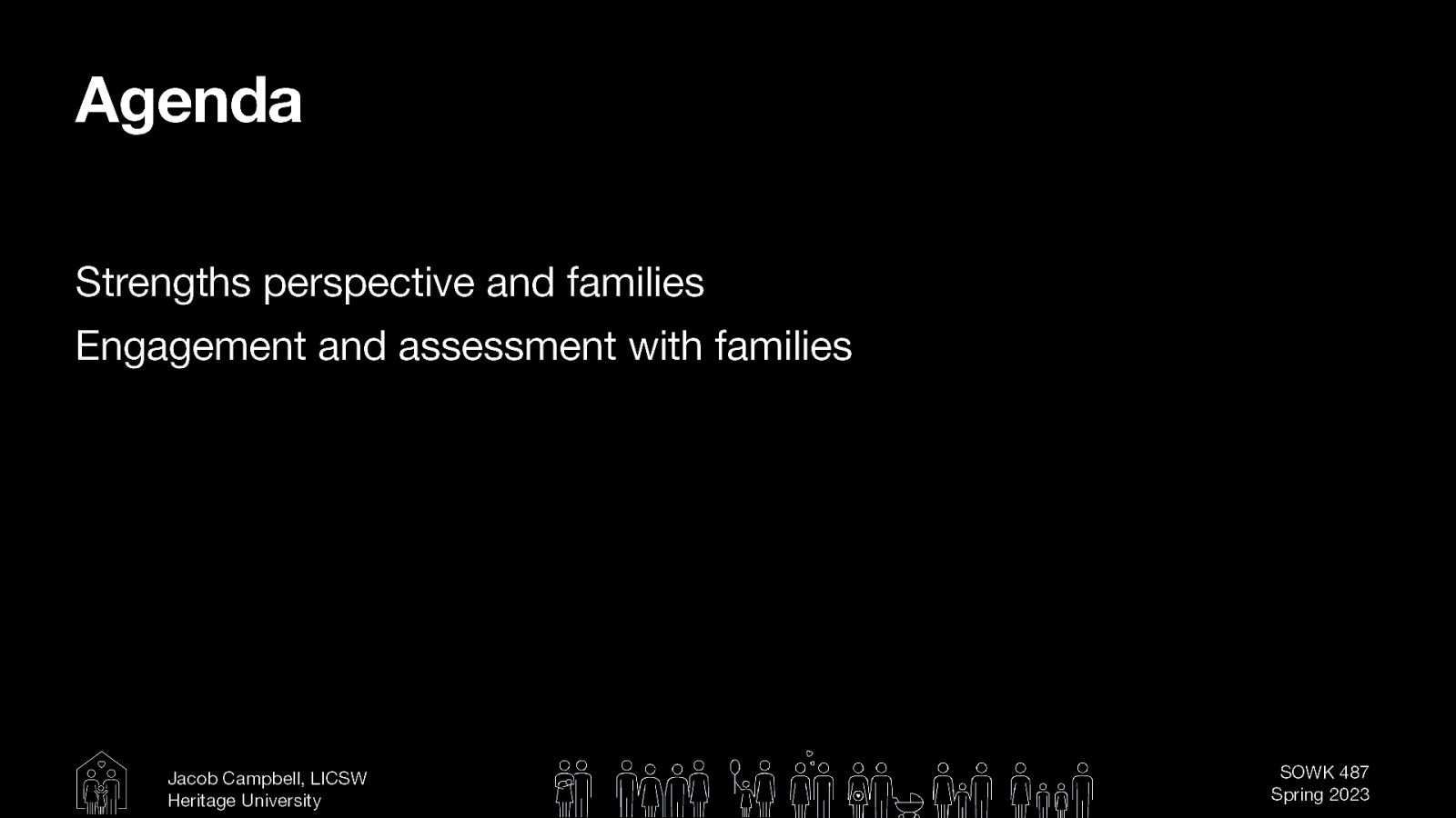 Agenda Strengths perspective and families Engagement and assessment with families Jacob Campbell, LICSW Heritage University SOWK 487 Spring 2023
