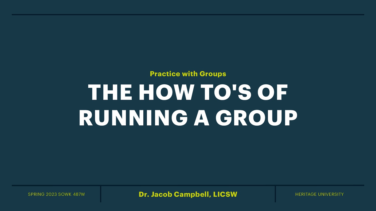 Practice with Groups THE HOW TO’S OF RUNNING A GROUP SPRING 2023 SOWK 487W Dr. Jacob Campbell, LICSW HERITAGE UNIVERSITY