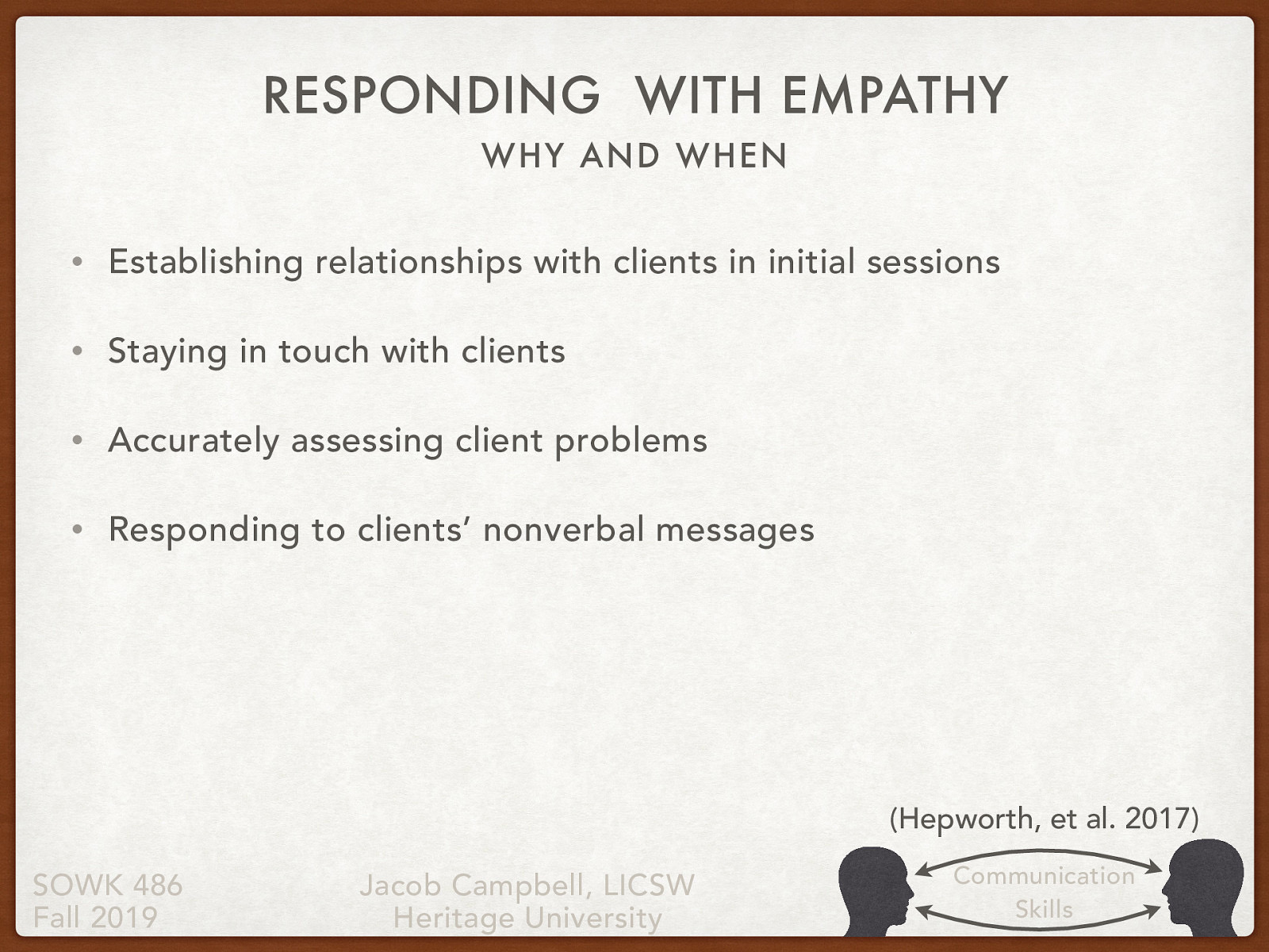  There are a number of ways in which social workers can employ reciprocal empathic responding:   Establishing relationships with clients in initial sessions Staying in touch with clients Accurately assessing client problems Responding to clients’ nonverbal messages  —> Continues on next slide
