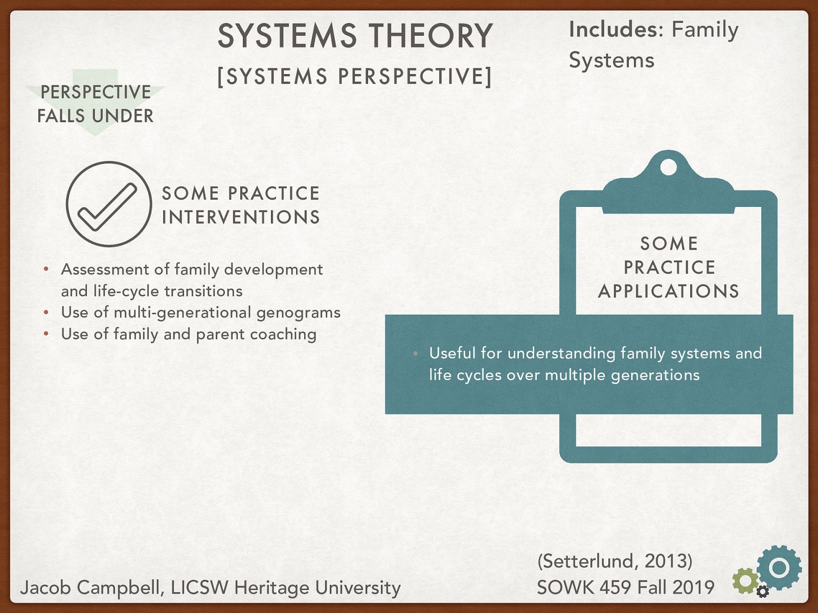 Practice Interventions:  Assessment of family development and life-cycle transitions Use of multi-generational genograms Use of family and parent coaching  Practice Applications: Useful for understanding family systems and life cycles over multiple generations
