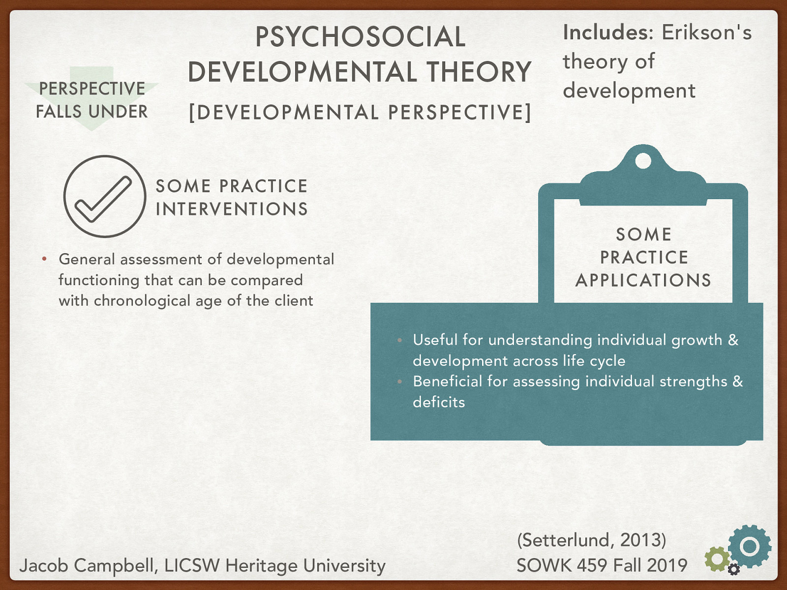 Practice Interventions: General assessment of developmental functioning that can be compared with chronological age of the client Practice Applications:  Useful for understanding individual growth & development across life cycle Beneficial for assessing individual strengths & deficits 
