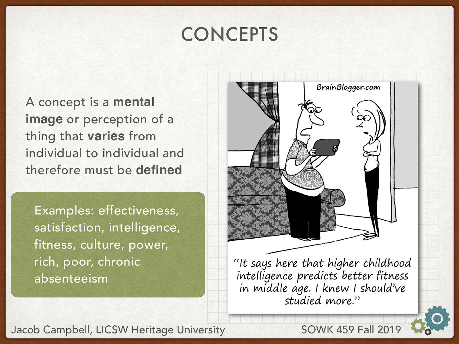  Along with paradigms, theories, there are also concepts that you will find.   A concept is a mental image or perception of a thing that varies from individual to individual and therefore must be defined  Examples: effectiveness, satisfaction, intelligence, fitness, culture, power, rich, poor, chronic absenteeism
