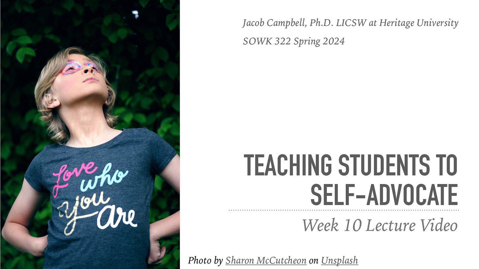 Jacob Campbell, Ph.D. LICSW at Heritage University SOWK 322 Spring 2024 TEACHING STUDENTS TO SELF-ADVOCATE Week 10 Lecture Video Photo by Sharon McCutcheon on Unsplash