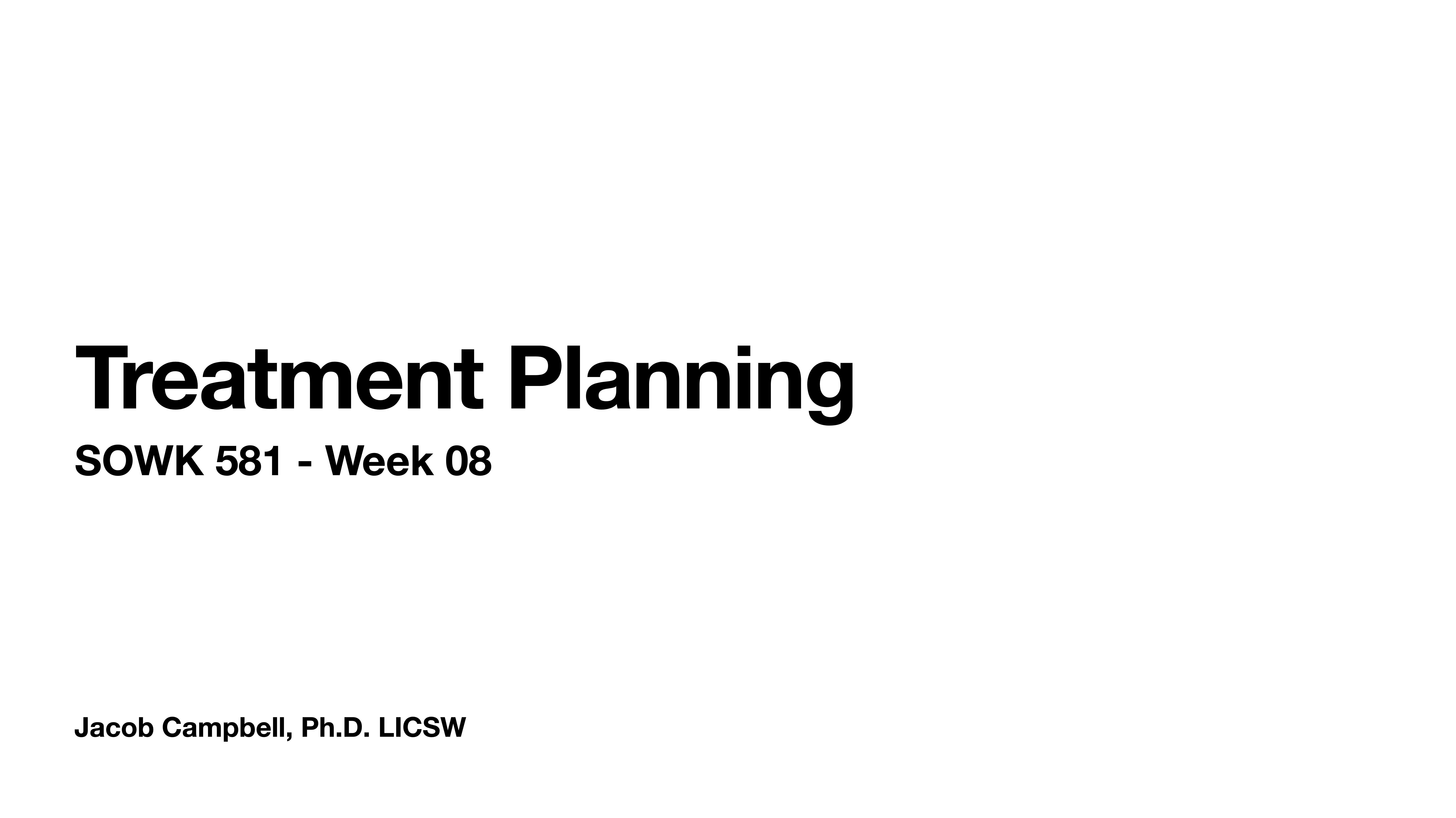 Slide displaying the text 'Treatment Planning, SOWK 581 - Week 08,' and 'Jacob Campbell, Ph.D. LICSW' on a plain white background.