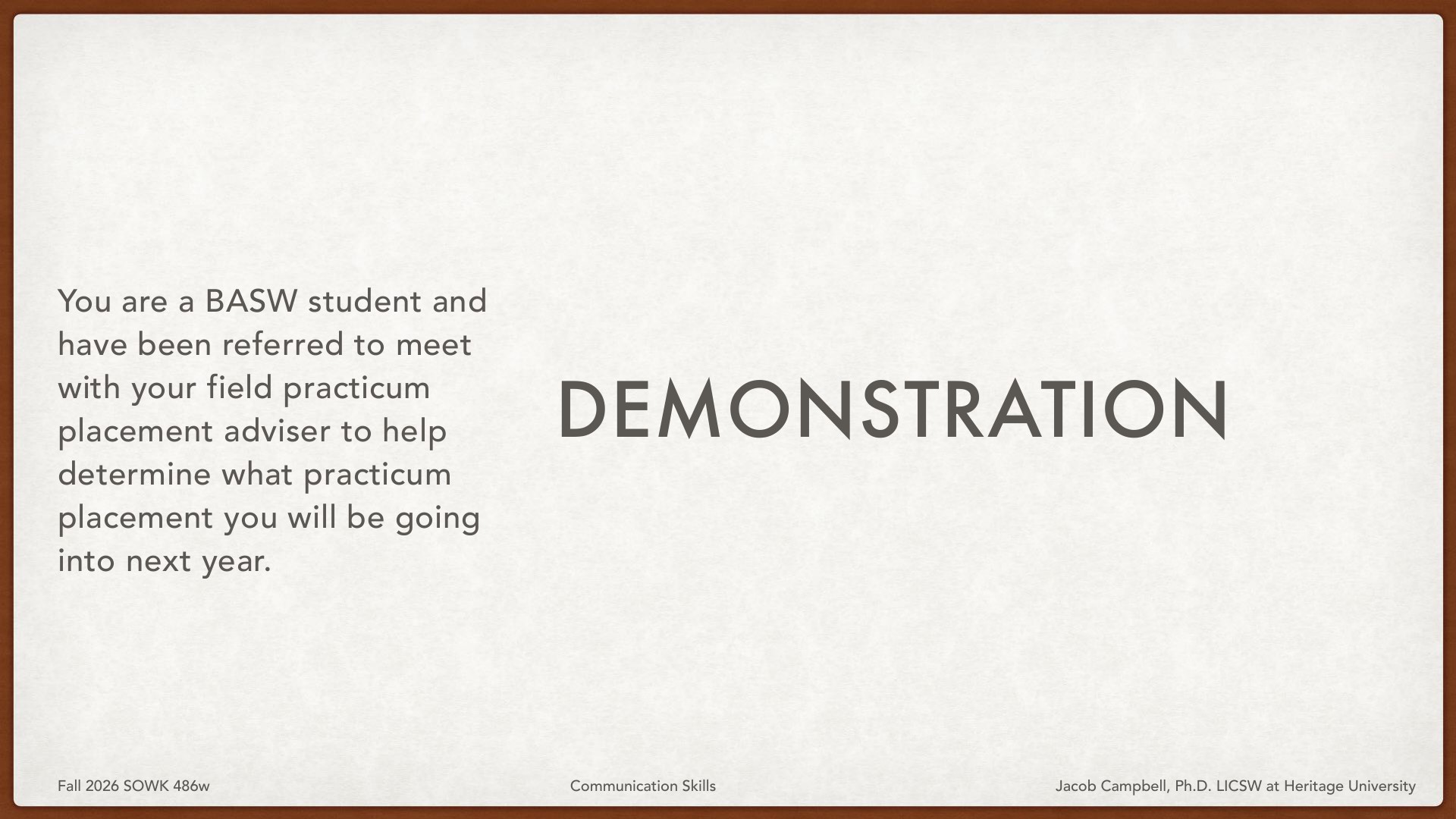 A presentation slide titled 'DEMONSTRATION' instructs BASW students that they have been referred to meet with a field practicum placement adviser to determine their practicum placement for the coming year. Footer indicates Fall 2026 SOWK 486w Communication Skills course by Jacob Campbell, Ph.D. LICSW at Heritage University.