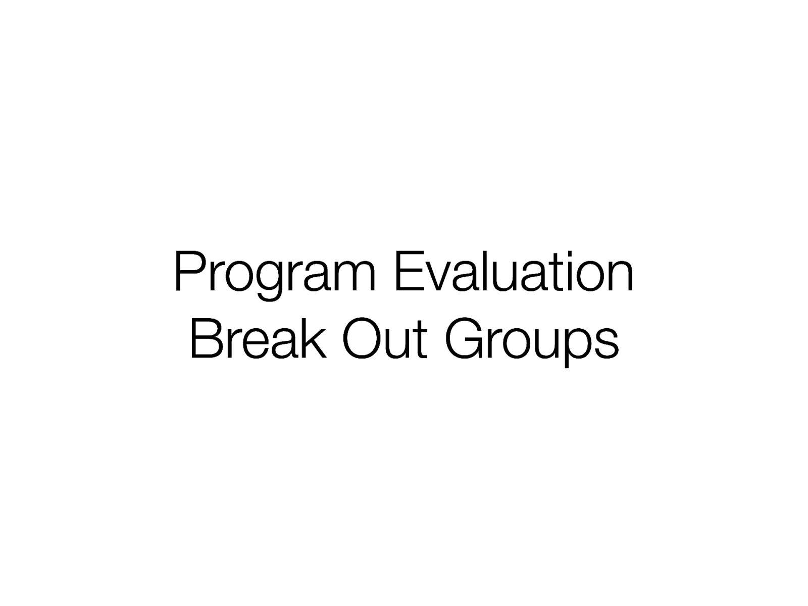 Program Evaluation Break Out Groups
