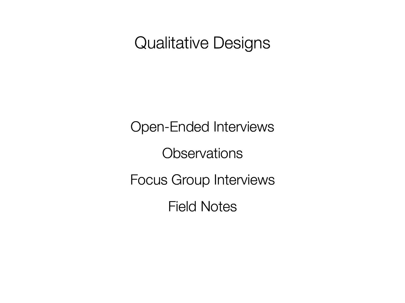 Qualitative Designs Open-Ended Interviews Observations Focus Group Interviews Field Notes
