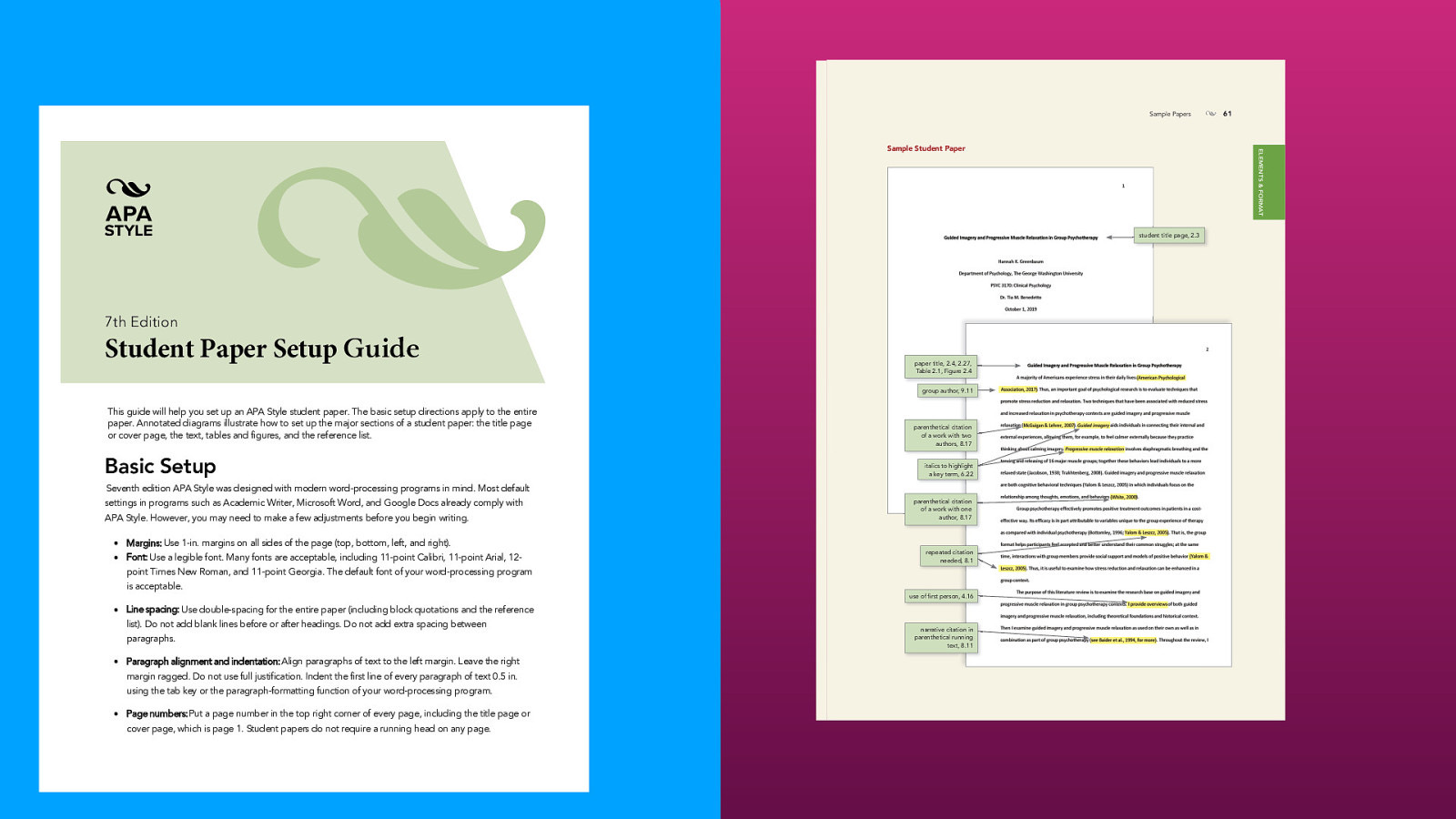 Sample Papers 61 ELEMENTS & FORMAT Sample Student Paper • student title page, 2.3 7th Edition Guide paper title, 2.4, 2.27, Table 2.1, Figure 2.4 group author, 9.11 parenthetical citation of a work with two authors, 8.17 italics to highlight a key term, 6.22 parenthetical citation of a work with one author, 8.17 repeated citation needed, 8.1 use of first person, 4.16 narrative citation in parenthetical running text, 8.11 APA_PM7_Ch2-BLueline.indd 61 8/1/19 7:01 PM
