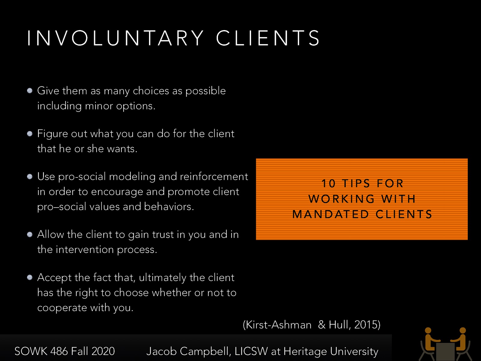  Give them as many choices as possible including minor options. Figure out what you can do for the client that he or she wants. Use pro-social modeling and reinforcement in order to encourage and promote client pro–social values and behaviors. Allow the client to gain trust in you and in the intervention process. Accept the fact that, ultimately the client has the right to choose whether or not to cooperate with you. 
