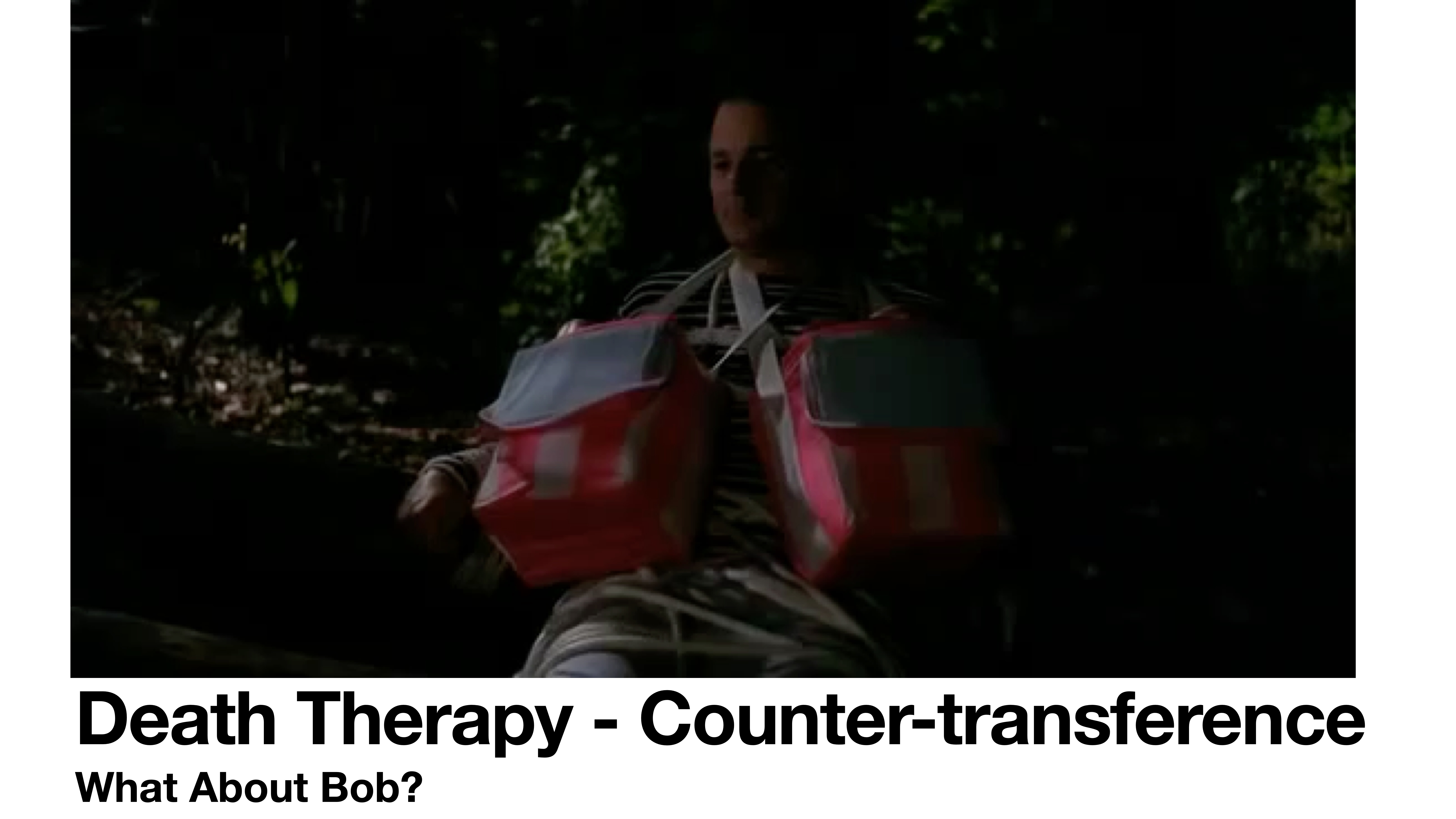 A person, wrapped in ropes, sits with two large objects attached to them, set in a dark outdoor area. The slide reads: 'Death Therapy - Counter-transference, What About Bob?'