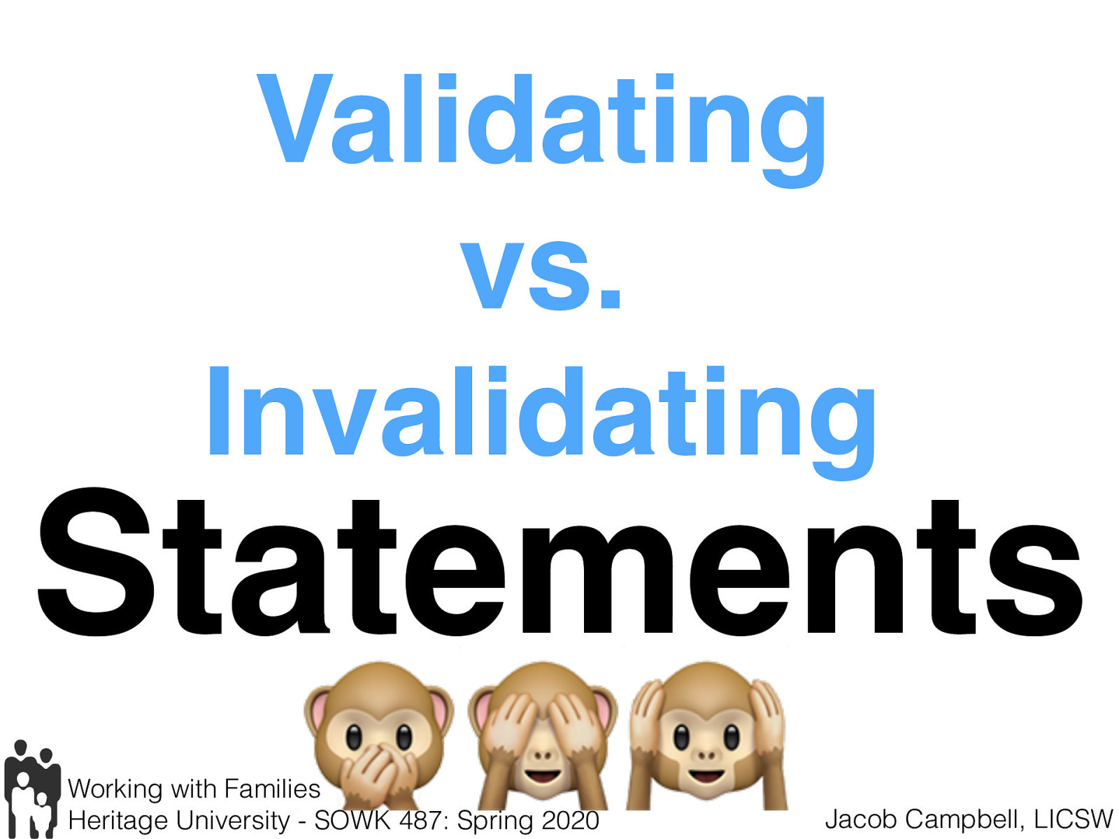  The following is a good list of validating vs. invalidating statements.   [Whole Class Activity] Give class some time to review the material. What are some different ways that somebody could use this with a family? 
