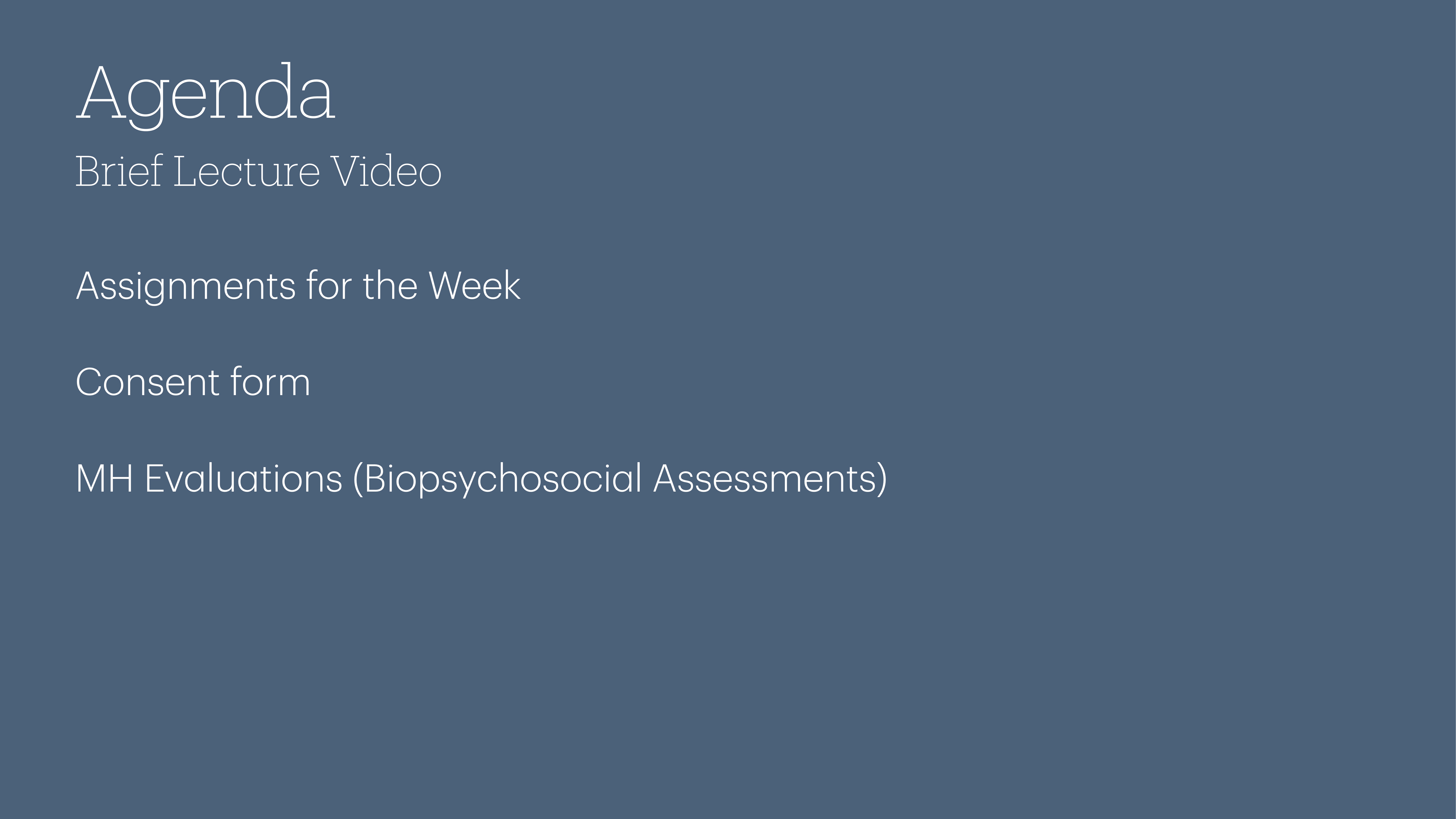 The slide displays text on a blue background listing 'Agenda: Brief Lecture Video, Assignments for the Week, Consent form, MH Evaluations (Biopsychosocial Assessments)' in a presentation setting.