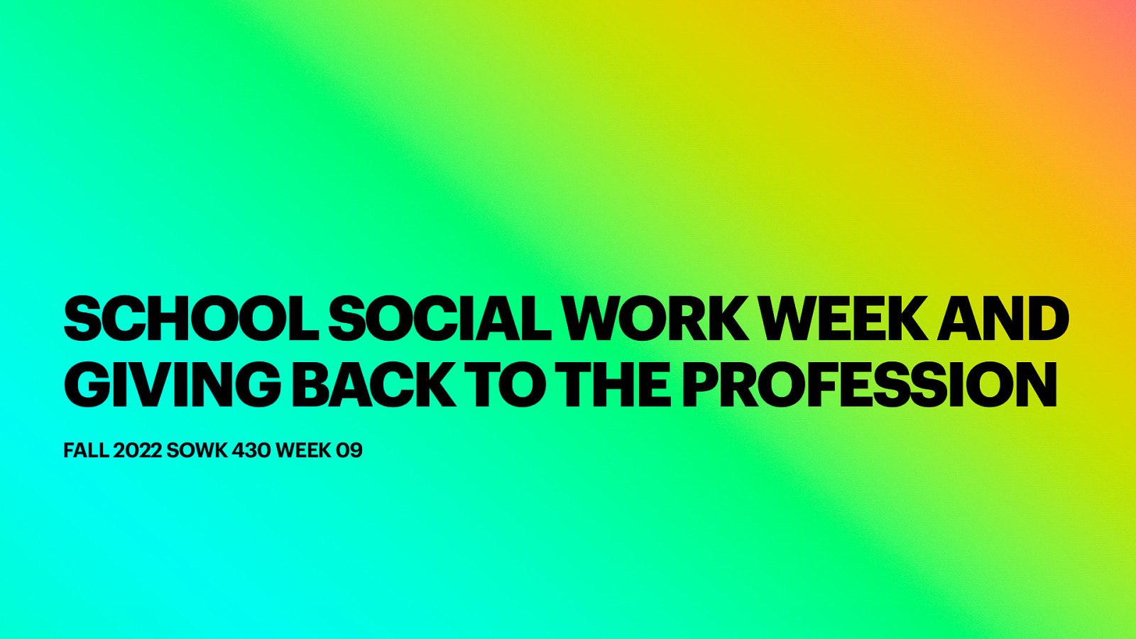 SCHOOL SOCIAL WORK WEEK AND GIVING BACK TO THE PROFESSION FALL 2022 SOWK 430 WEEK 09