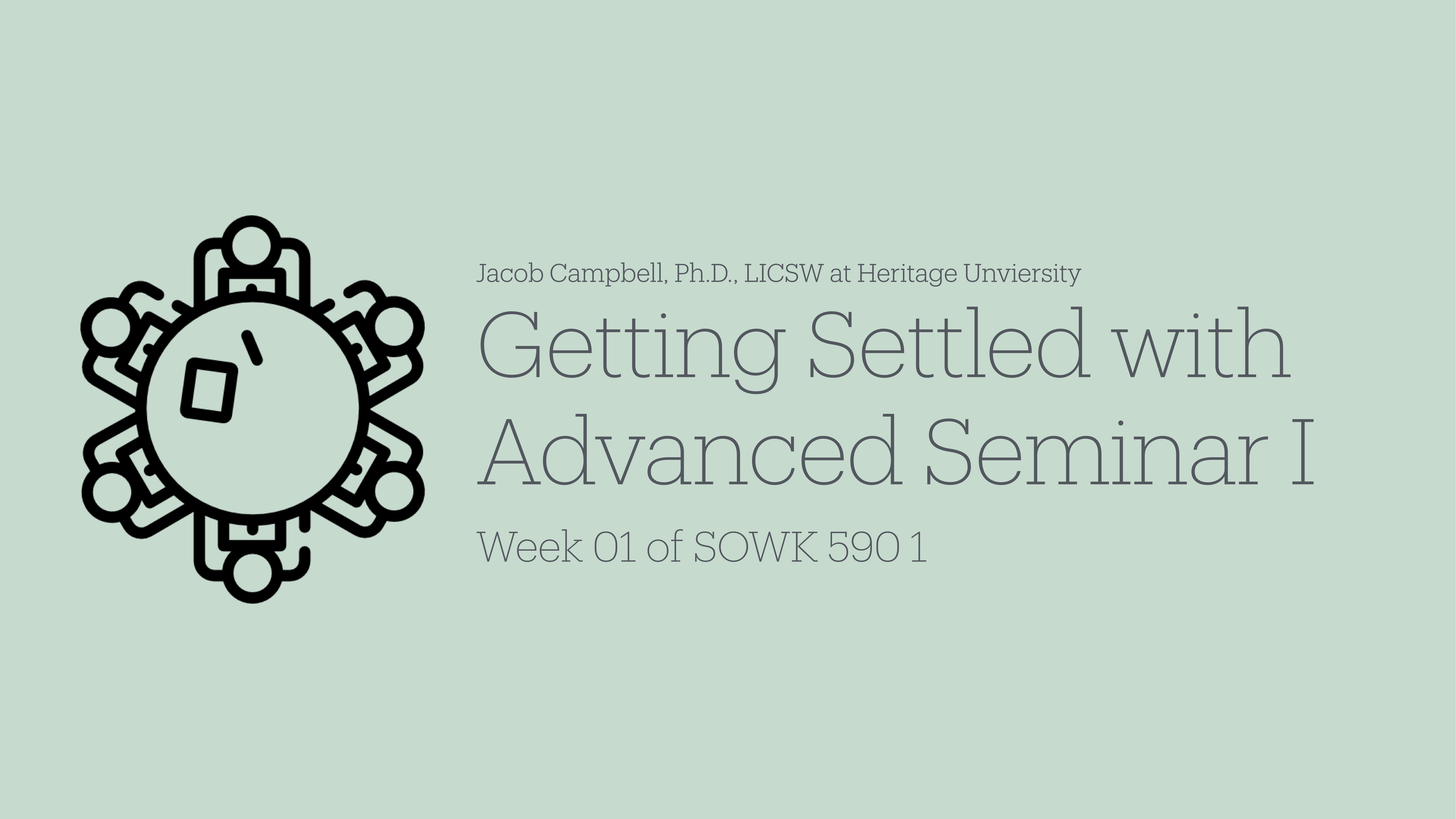 The slide features a circular abstract icon on a light green background. Text reads: 'Jacob Campbell, Ph.D., LICSW at Heritage University. Getting Settled with Advanced Seminar I. Week 01 of SOWK 590 1.'