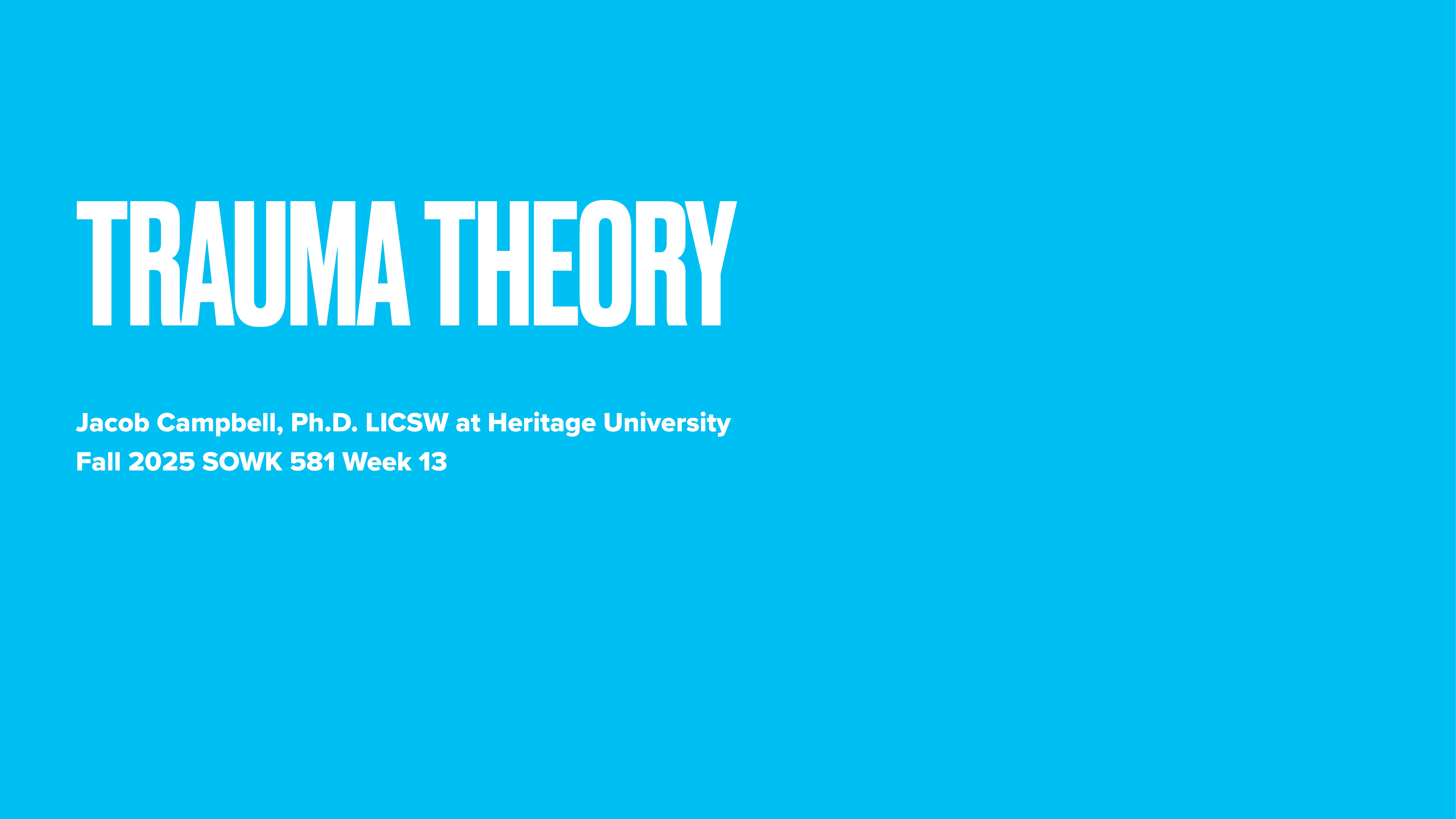 White text on a blue background reads: 'TRAUMA THEORY.' Below, smaller text lists: 'Jacob Campbell, Ph.D. LICSW at Heritage University, Fall 2025 SOWK 581 Week 13.'