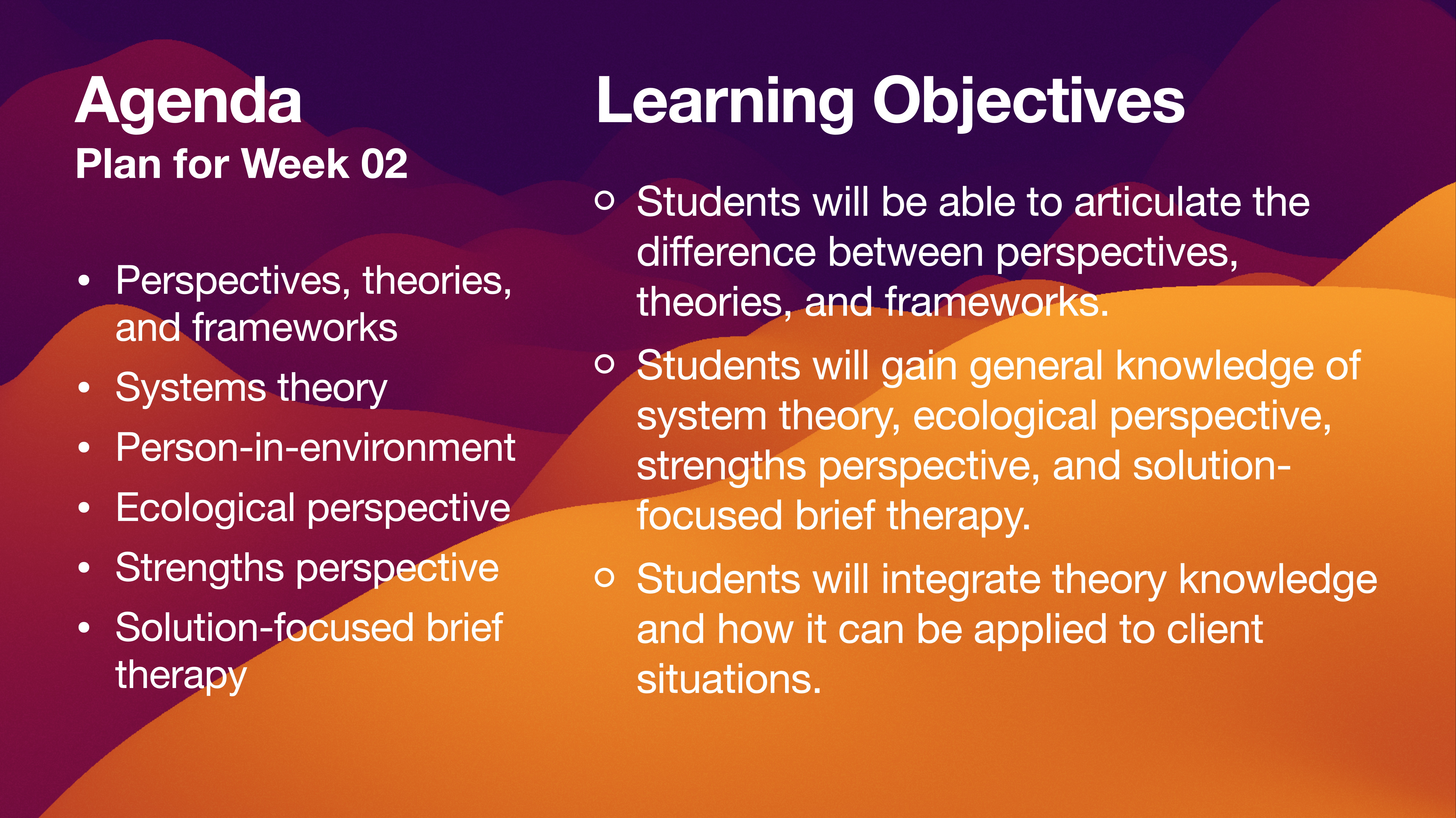 Slide contains text listing an agenda and learning objectives for Week 02. Topics include perspectives, systems theory, ecological perspective, strengths perspective, and solution-focused therapy. The background is an abstract orange and purple design.
