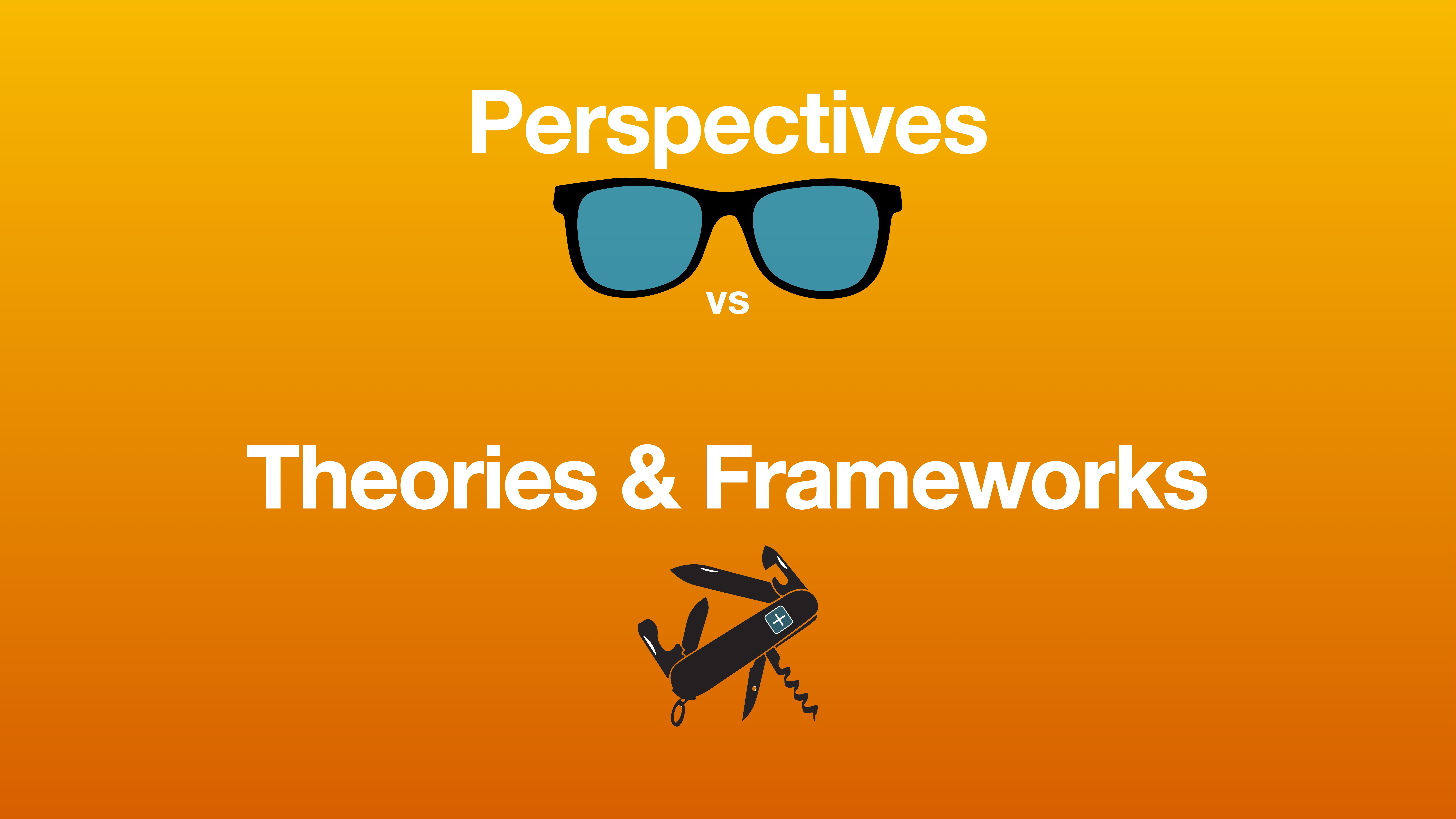 A pair of sunglasses and a Swiss army knife on an orange background. Text reads: 'Perspectives vs Theories & Frameworks.'
