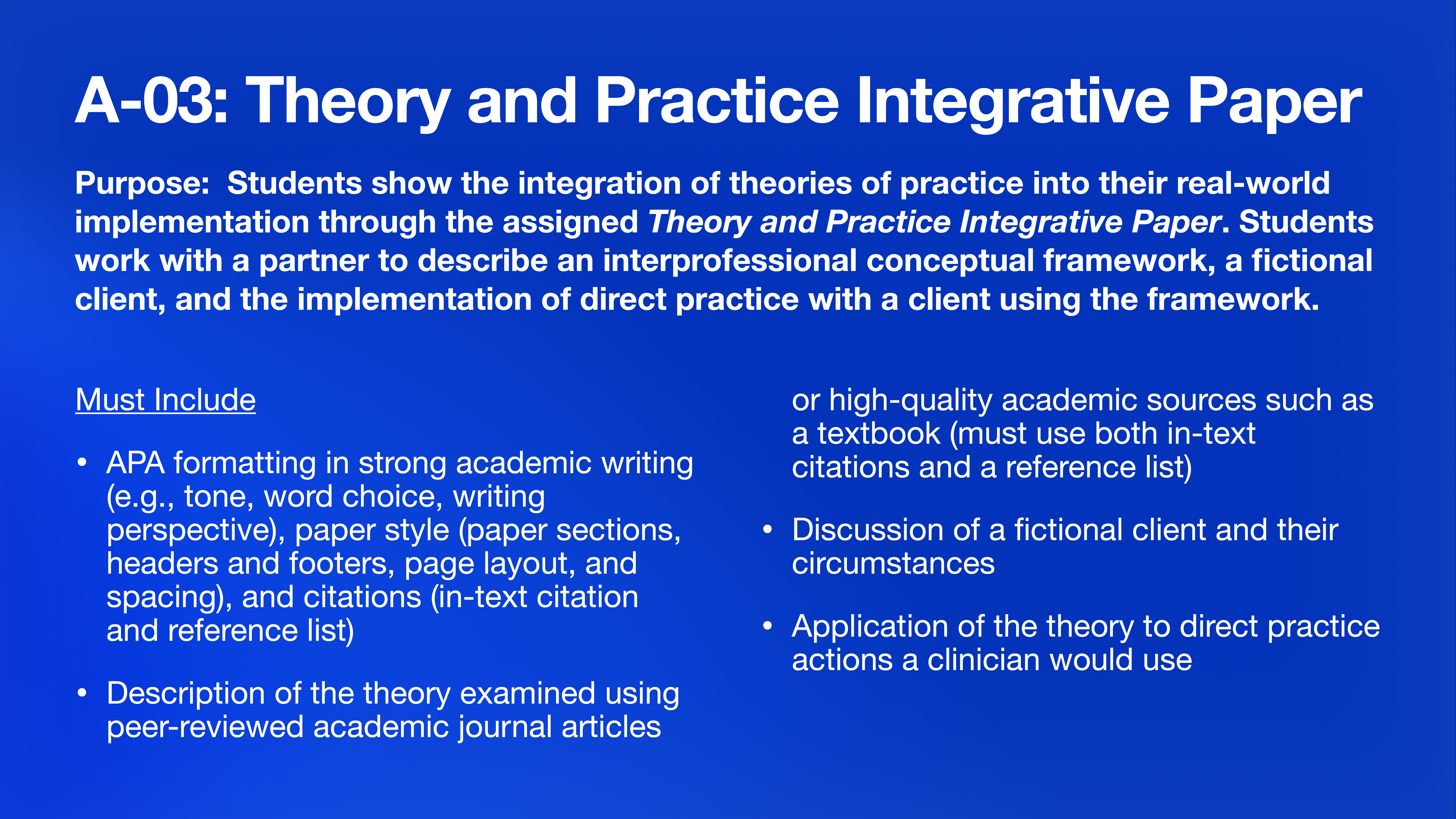 Title: A-03: Theory and Practice Integrative Paper. Action: Provides instructions for creating a paper.Context: Blue slide lists components like APA formatting, theory description, client discussion, and theory application. Purpose: Integrate practice theories in real-world settings.