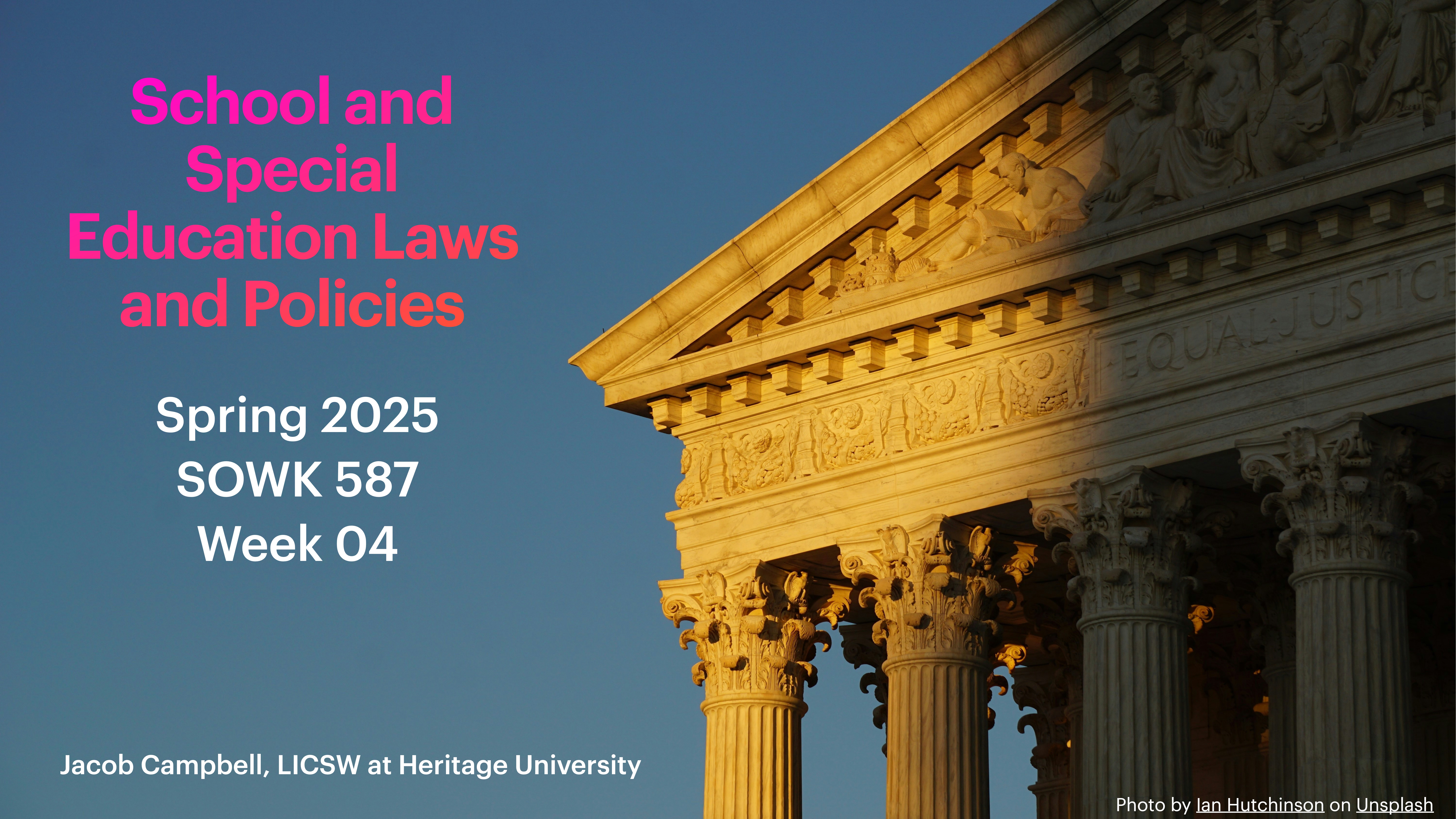 The image shows a classical building's facade with columns, overlaid text reads: 'School and Special Education Laws and Policies, Spring 2025, SOWK 587, Week 04, Jacob Campbell, LICSW at Heritage University.'