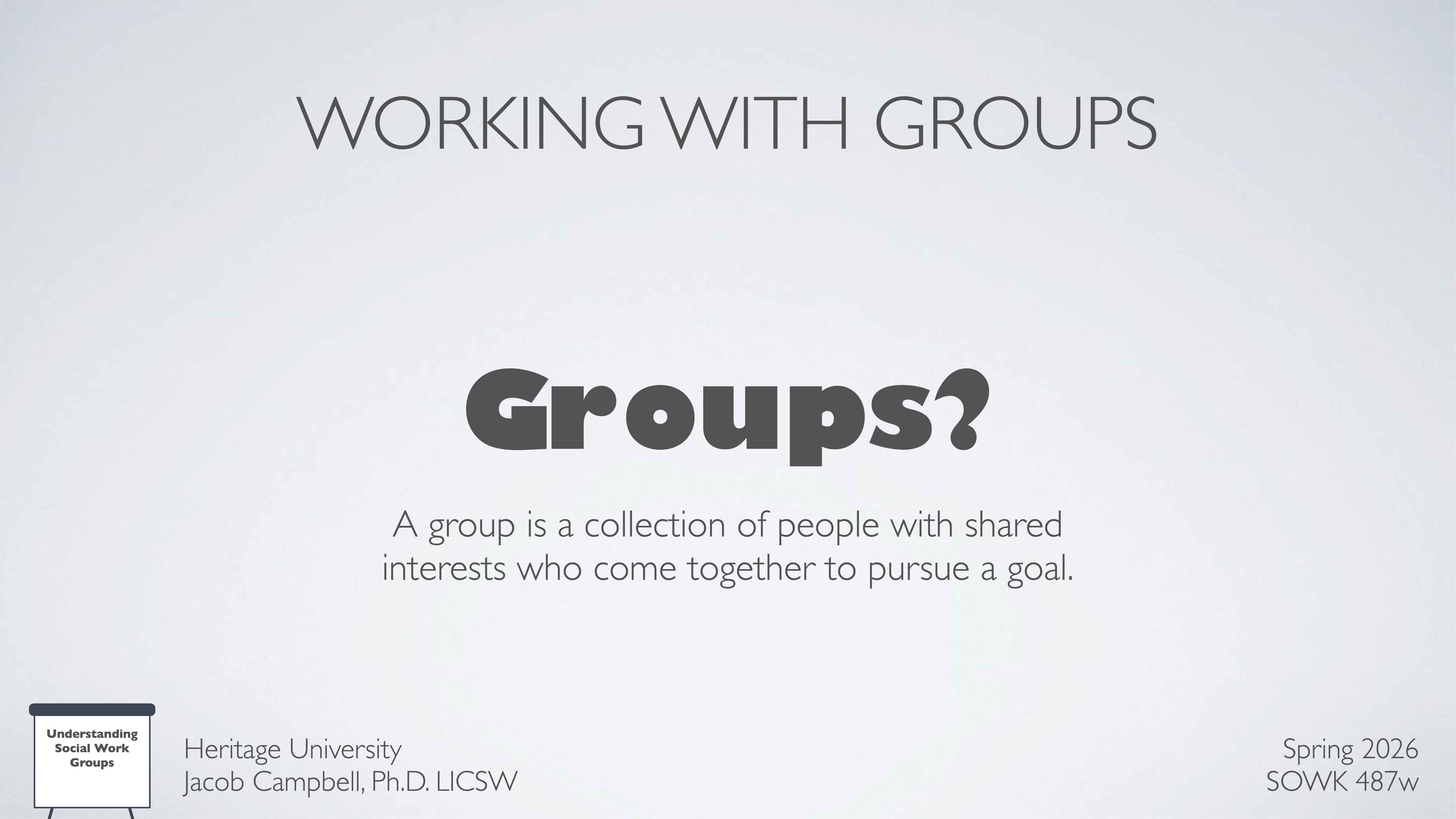 Slide displays the title 'WORKING WITH GROUPS' and the bold word 'Groups?'. Below is the text: 'A group is a collection of people with shared interests who come together to pursue a goal.' Bottom left reads 'Heritage University Jacob Campbell, Ph.D. LICSW' and bottom right 'Spring 2026 SOWK 487w'.