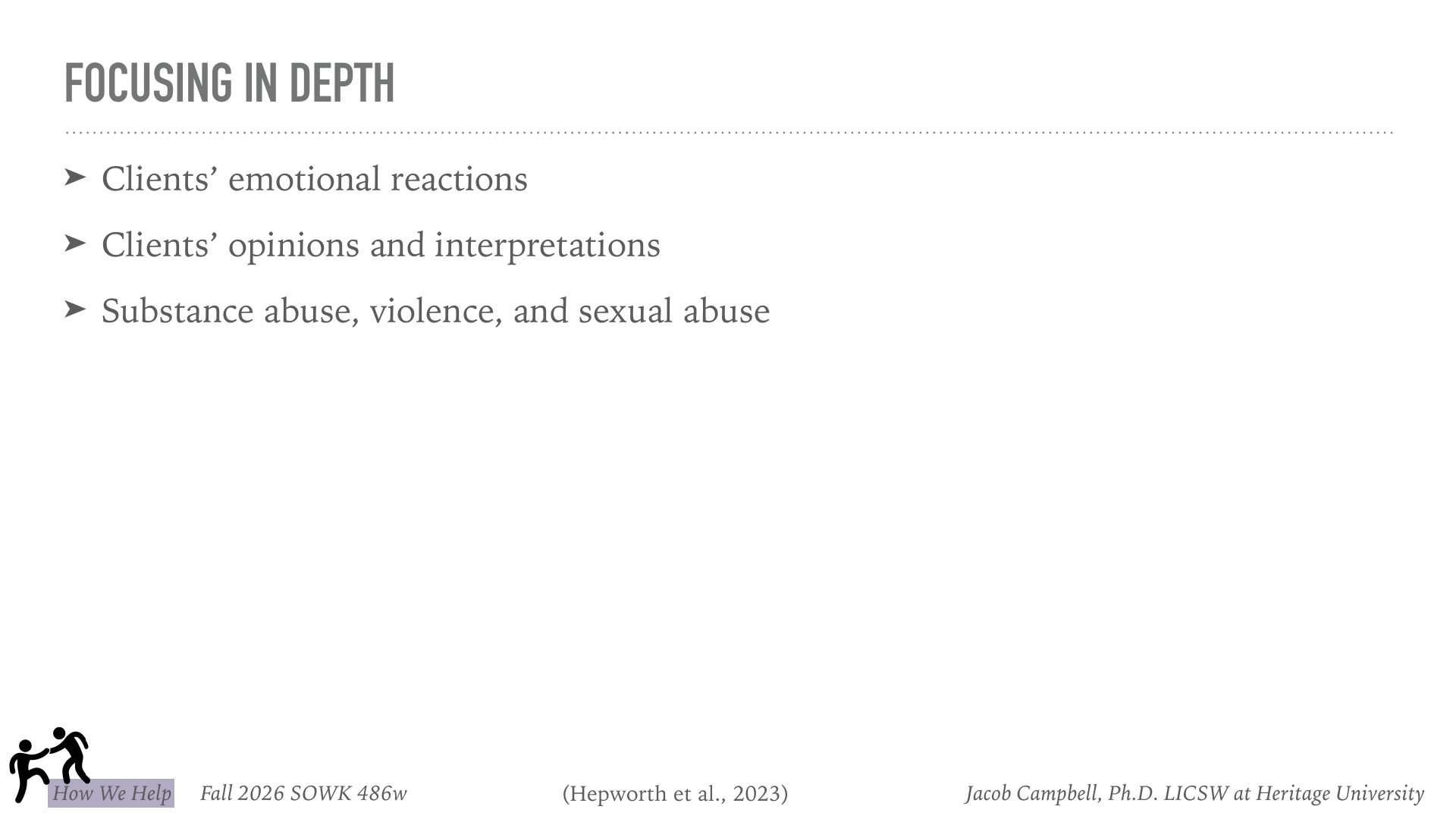 A presentation slide titled 'FOCUSING IN DEPTH' displays three bulleted focus areas: clients' emotional reactions, clients' opinions and interpretations, and substance abuse, violence, and sexual abuse. It appears in a Fall 2026 SOWK 486w course presentation by Jacob Campbell at Heritage University, citing Hepworth et al., 2023.