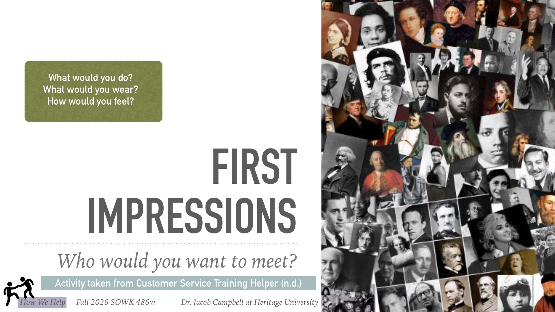 A presentation slide featuring 'FIRST IMPRESSIONS' as the central title, with prompting questions on the left: 'What would you do? What would you wear? How would you feel?' and 'Who would you want to meet?' The right side displays a dense collage of historical black-and-white and color photographs of various people from different time periods, illustrating diverse faces and appearances. Footer credits the activity to Customer Service Training Helper and identifies it as part of Heritage University's Fall 2026 SOWK 486w course taught by Dr. Jacob Campbell.