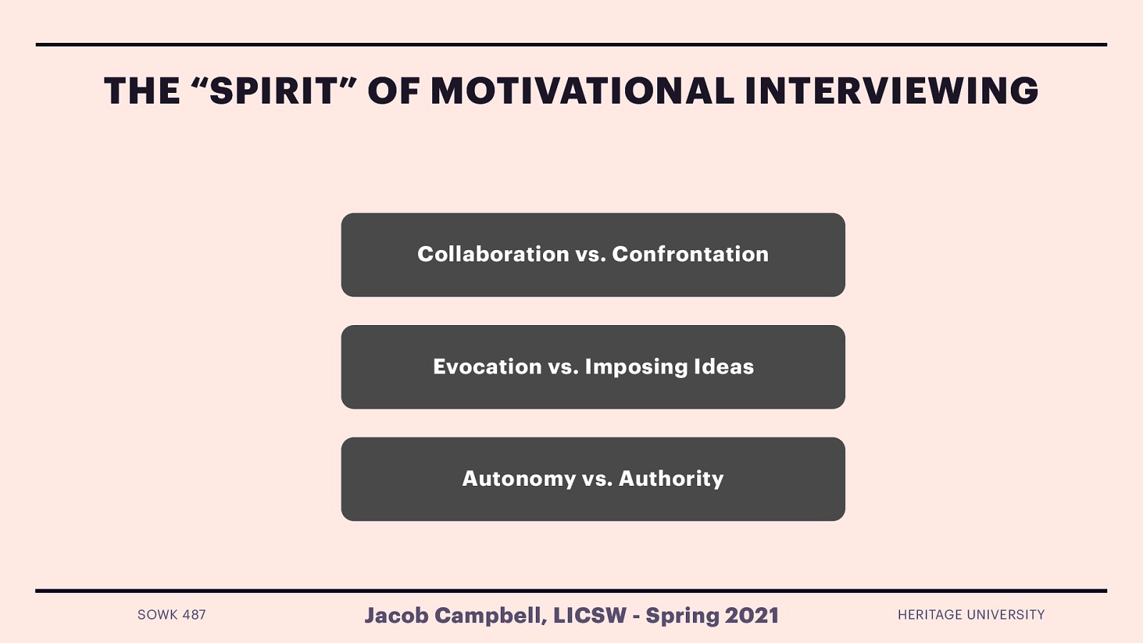  MI is more than the use of a set of technical interventions. It is characterized by a particular “spirit” or clinical “way of being” which is the context or interpersonal relationship within which the techniques are employed.  The spirit of MI is based on three key elements:  Collaboration between the therapist and the client Evoking or drawing out the client’s ideas about change Emphasizing the autonomy of the client.   Collaboration (vs. Confrontation)  Collaboration is a partnership between the therapist and the client, grounded in the point of view and experiences of the client. This contrasts with some other approaches to substance use disorders treatment, which are based on the therapist assuming an “expert” role, at times confronting the client and imposing their perspective on the client’s substance use behavior and the appropriate course of treatment and outcome. Collaboration builds rapport and facilitates trust in the helping relationship, which can be challenging in a more hierarchical relationship. This does not mean that the therapist automatically agrees with the client about the nature of the problem or the changes that may be most appropriate. Although they may see things differently, the therapeutic process is focused on mutual understanding, not the therapist being right.   Evocation (Drawing Out, Rather Than Imposing Ideas)  The MI approach is one of the therapist’s drawing out the individual’s own thoughts and ideas, rather than imposing their opinions as motivation and commitment to change is most powerful and durable when it comes from the client. No matter what reasons the therapist might offer to convince the client of the need to change their behavior or how much they might want the person to do so, lasting change is more likely to occur when the client discovers their own reasons and determination to change. The therapist’s job is to “draw out” the person’s own motivations and skills for change, not to tell them what to do or why they should do it.   Autonomy (vs. Authority)  Unlike some other treatment models that emphasize the clinician as an authority figure, Motivational Interviewing recognizes that the true power for change rests within the client. Ultimately, it is up to the individual to follow through with making changes happen. This is empowering to the individual, but also gives them responsibility for their actions. Counselors reinforce that there is no single “right way” to change and that there are multiple ways that change can occur. In addition to deciding whether they will make a change, clients are encouraged to take the lead in developing a “menu of options” as to how to achieve the desired change.   
