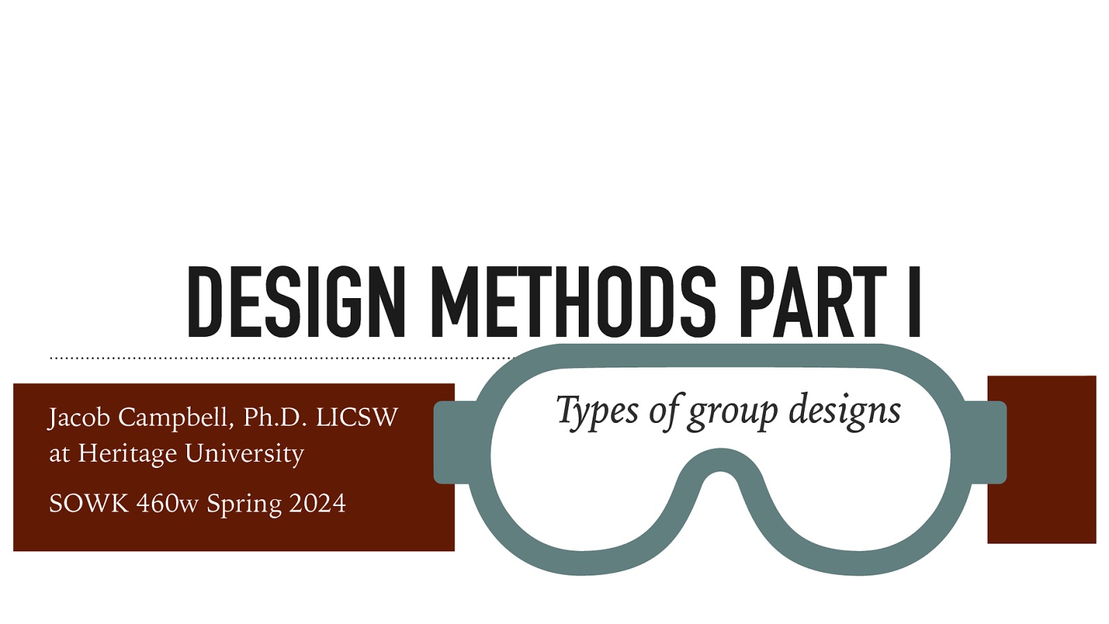 DESIGN METHODS PART I Jacob Campbell, Ph.D. LICSW at Heritage University SOWK 460w Spring 2024 Types of group designs