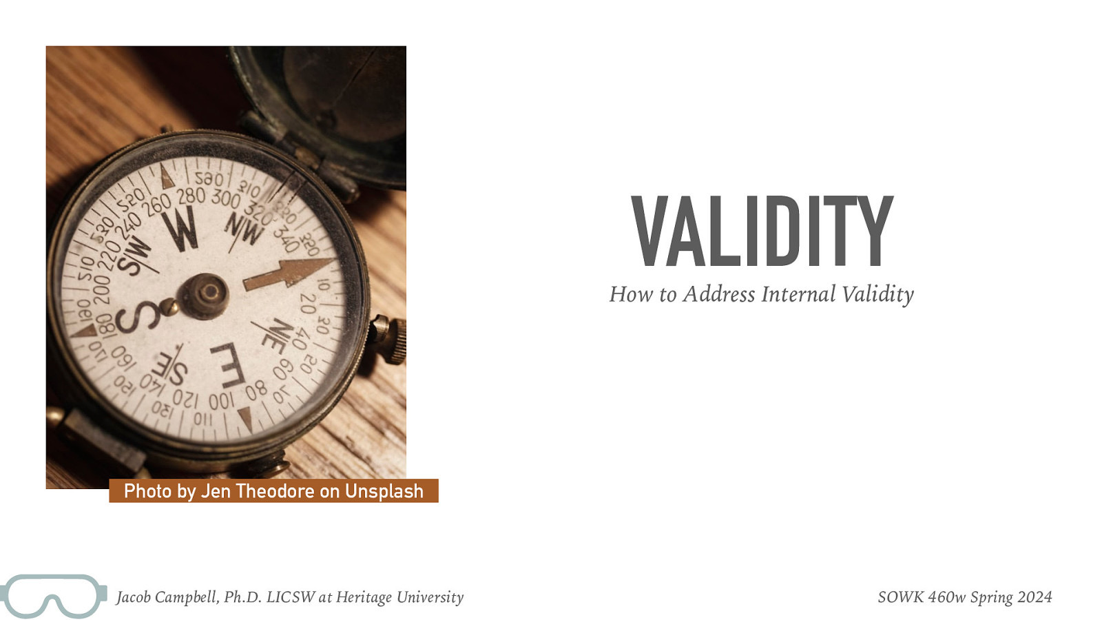 VALIDITY How to Address Internal Validity Photo by Jen Theodore on Unsplash Jacob Campbell, Ph.D. LICSW at Heritage University SOWK 460w Spring 2024
