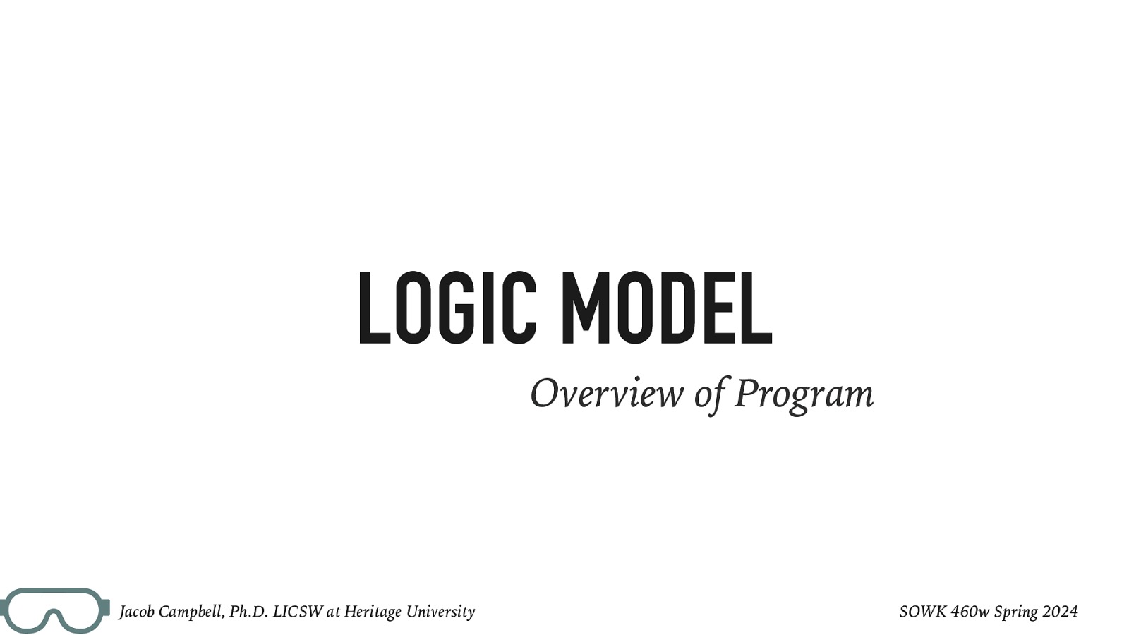 LOGIC MODEL Overview of Program Jacob Campbell, Ph.D. LICSW at Heritage University SOWK 460w Spring 2024
