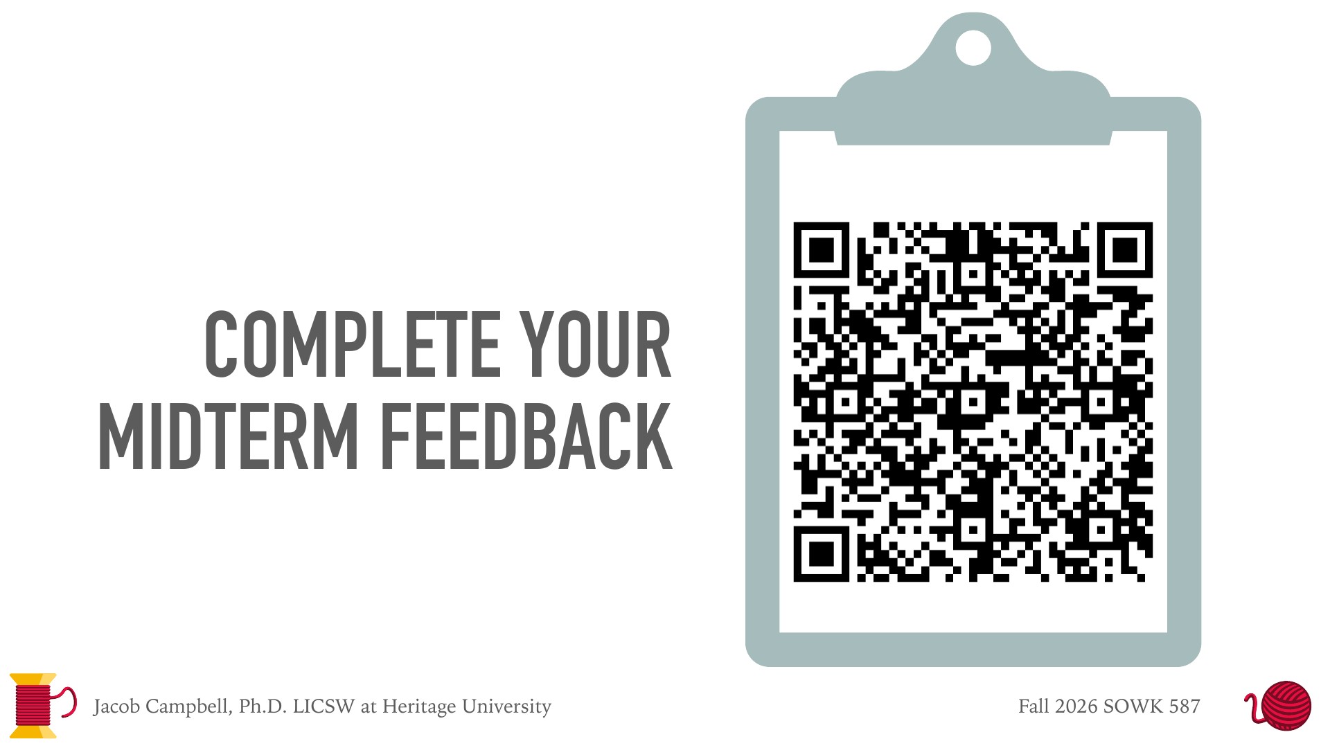 A presentation slide with a large gray headline reading 'COMPLETE YOUR MIDTERM FEEDBACK' on the left, beside a gray clipboard graphic holding a black-and-white QR code. The footer reads 'Jacob Campbell, Ph.D. LICSW at Heritage University' and 'Fall 2026 SOWK 587,' with a spool and yarn-ball icon.