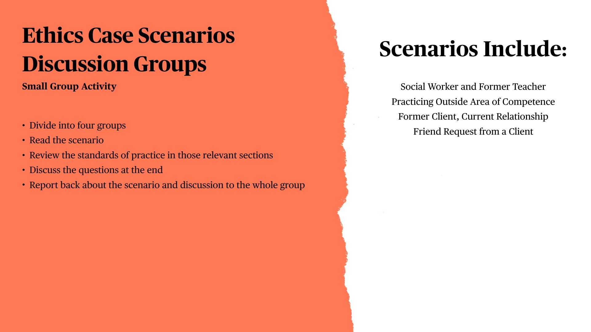 A presentation slide with orange and white sections outlines 'Ethics Case Scenarios Discussion Groups' as a small group activity. Instructions include: divide into four groups, read the scenario, review standards of practice, discuss end questions, and report back. Scenarios listed include: Social Worker and Former Teacher, Practicing Outside Area of Competence, Former Client Current Relationship, and Friend Request from a Client.