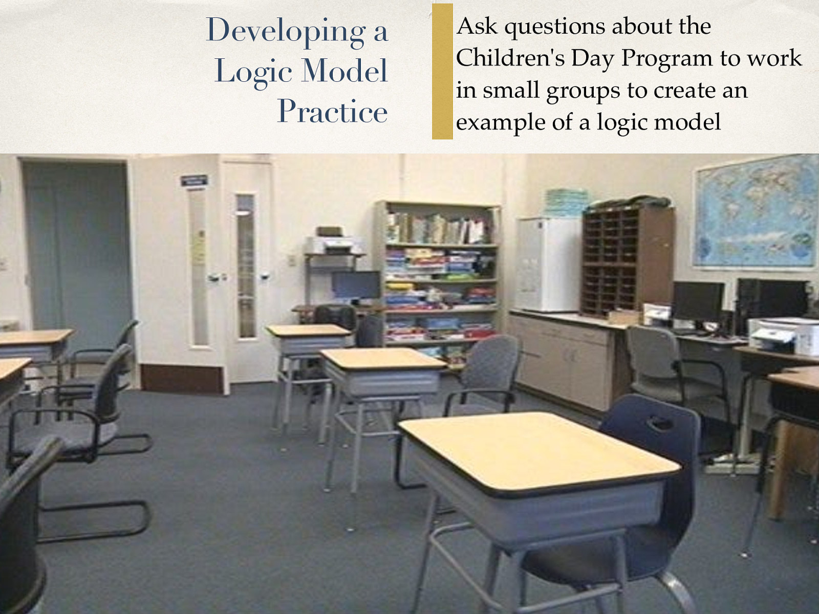  Ask questions about the Children’s Day Program to work in small groups to create an example of a logic model  [Whole Class Activity] Be in the hot seat to ask questions
