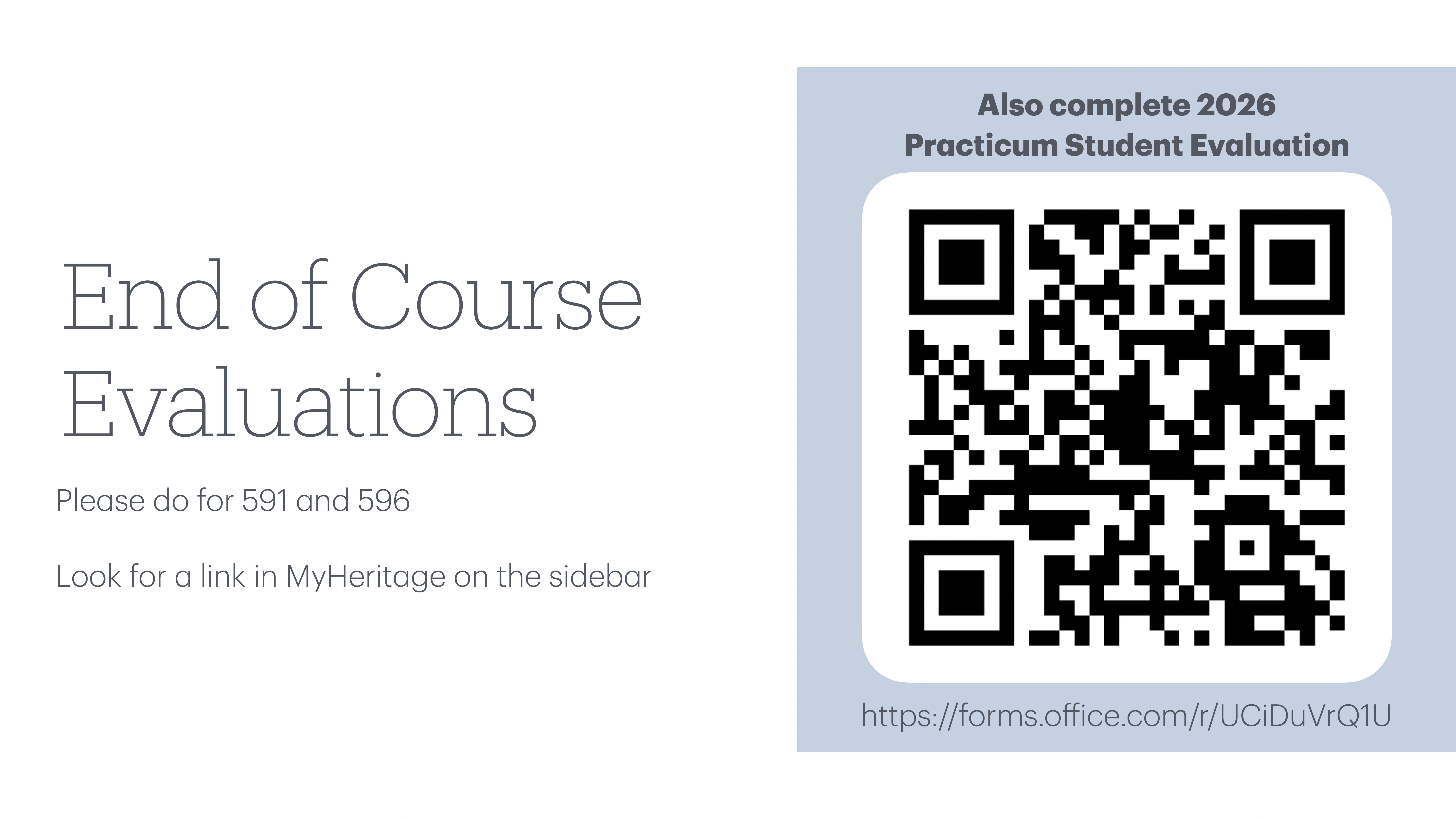 Text slide displays a QR code for course evaluations. Left text reads: 'End of Course Evaluations. Please do for 591 and 596. Look for a link in MyHeritage on the sidebar.' QR code link: 'https://forms.office.com/r/UCiDuVrQ1U'.