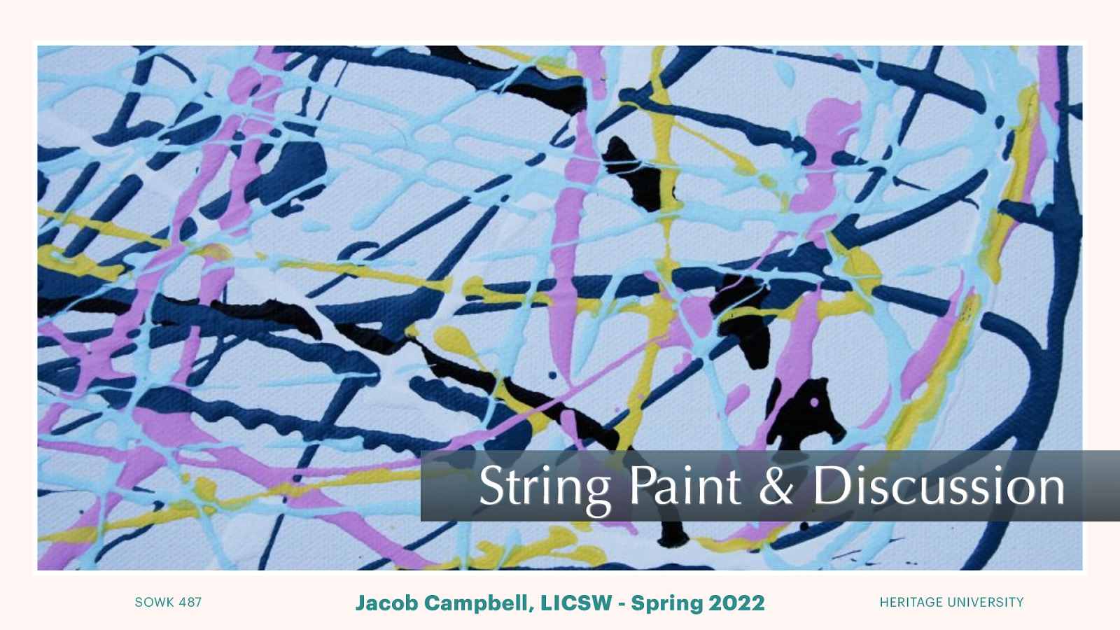 String Paint & Discussion SOWK 487 Jacob Campbell, LICSW - Spring 2022 HERITAGE UNIVERSITY
