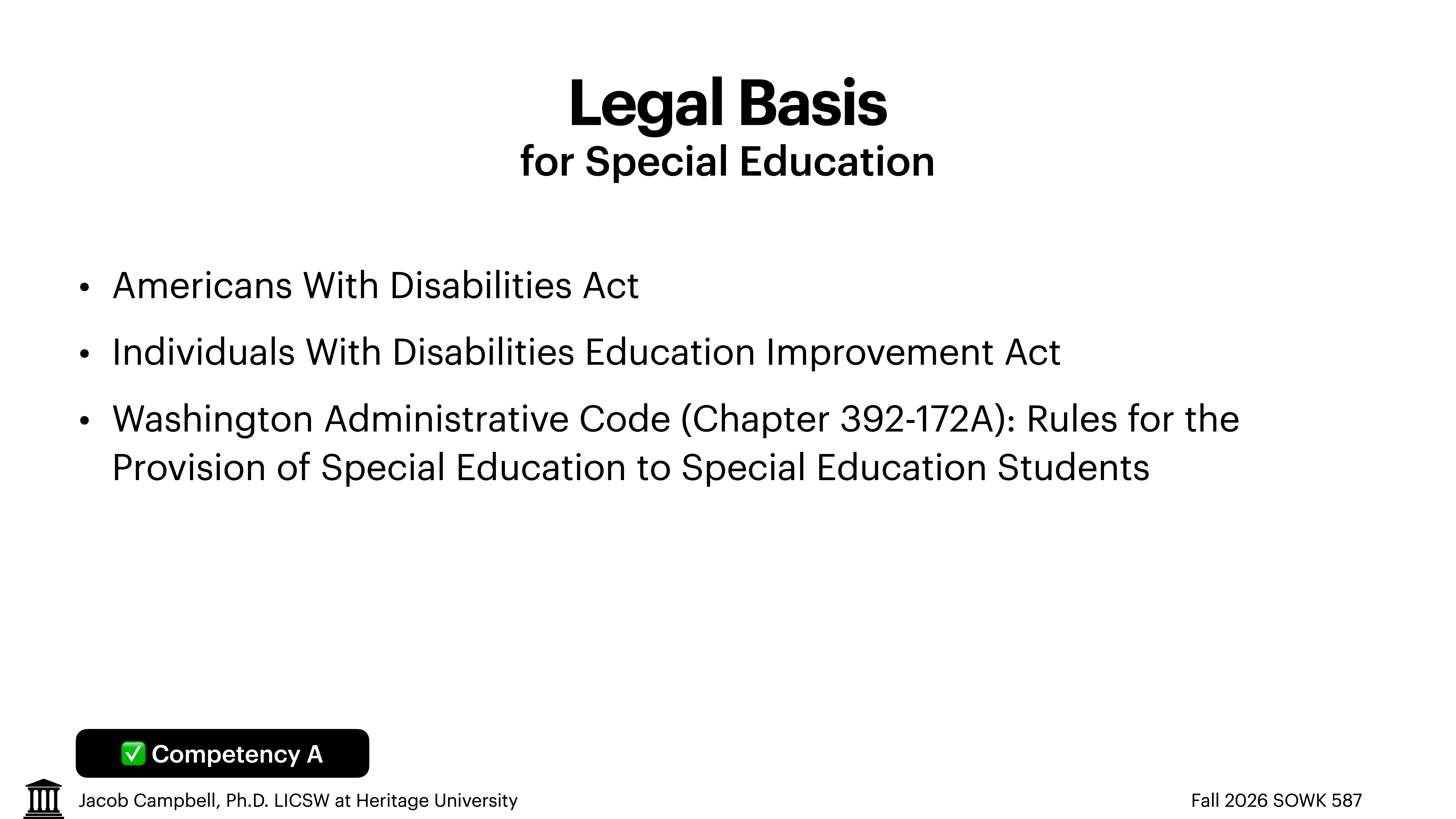 **Object:** Presentation slide**Action:** Lists legal foundations**Context:** Focuses on special education laws, mentioning the 'Americans With Disabilities Act,' 'Individuals With Disabilities Education Improvement Act,' and 'Washington Administrative Code.' Footer includes name, title, and course details.