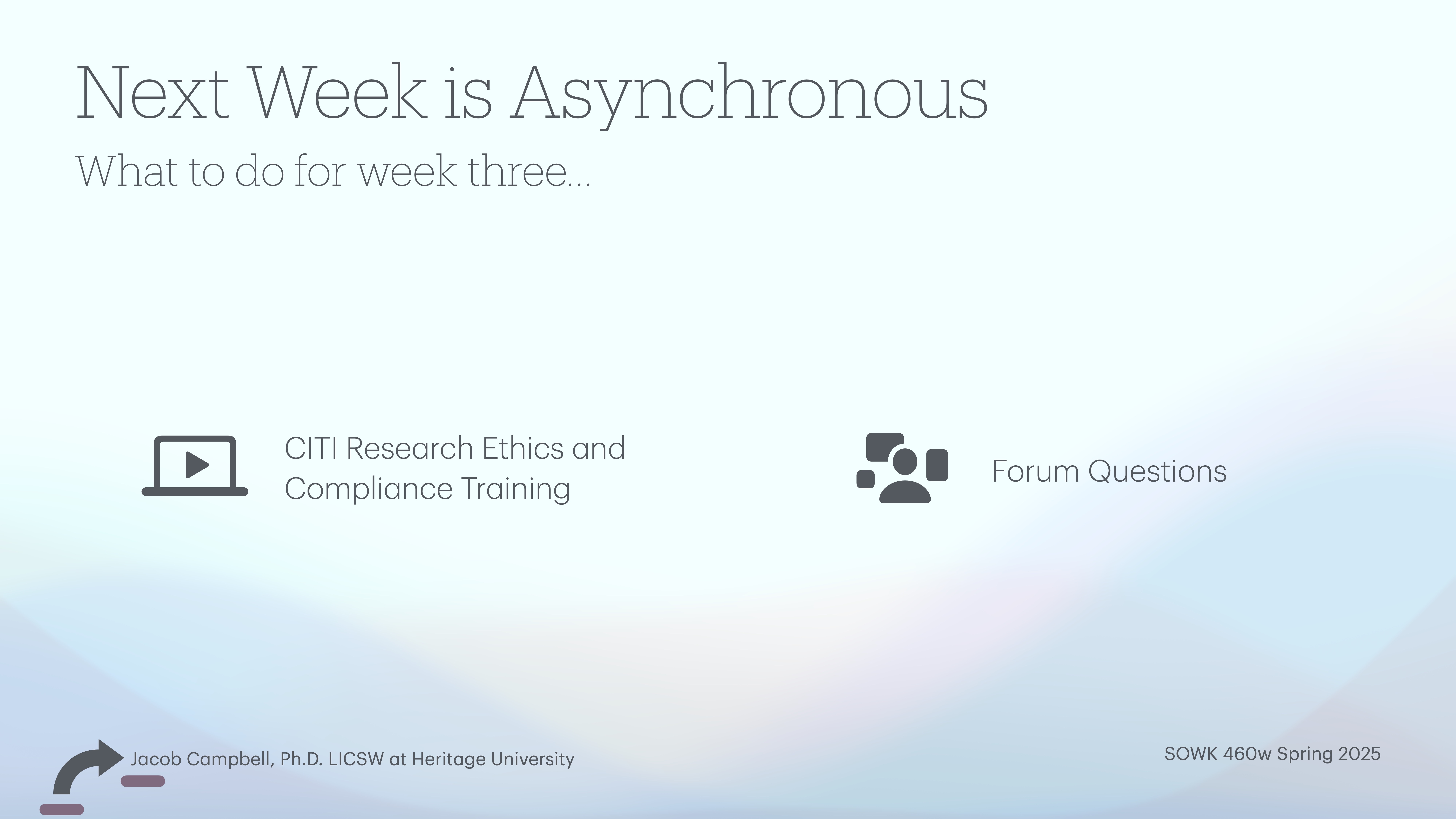 Title text states 'Next Week is Asynchronous'. Below are icons representing tasks: 'CITI Research Ethics and Compliance Training' and 'Forum Questions'. Bottom text includes names and course details.