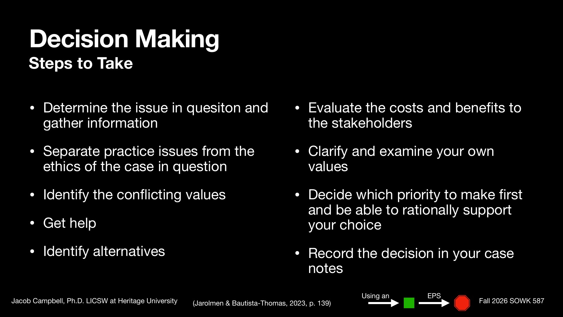 A presentation slide titled 'Decision Making: Steps to Take' displays six decision-making steps on the left and six corresponding steps on the right, including: determine the issue and gather information, separate practice issues from ethics, identify conflicting values, get help, identify alternatives, evaluate costs and benefits, clarify your own values, decide priority rationally, and record decisions in case notes. The slide is attributed to Jacob Campbell, Ph.D., LICSW at Heritage University, from Fall 2026 SOWK 587, citing Jarolmen & Bautista-Thomas (2023, p. 139).